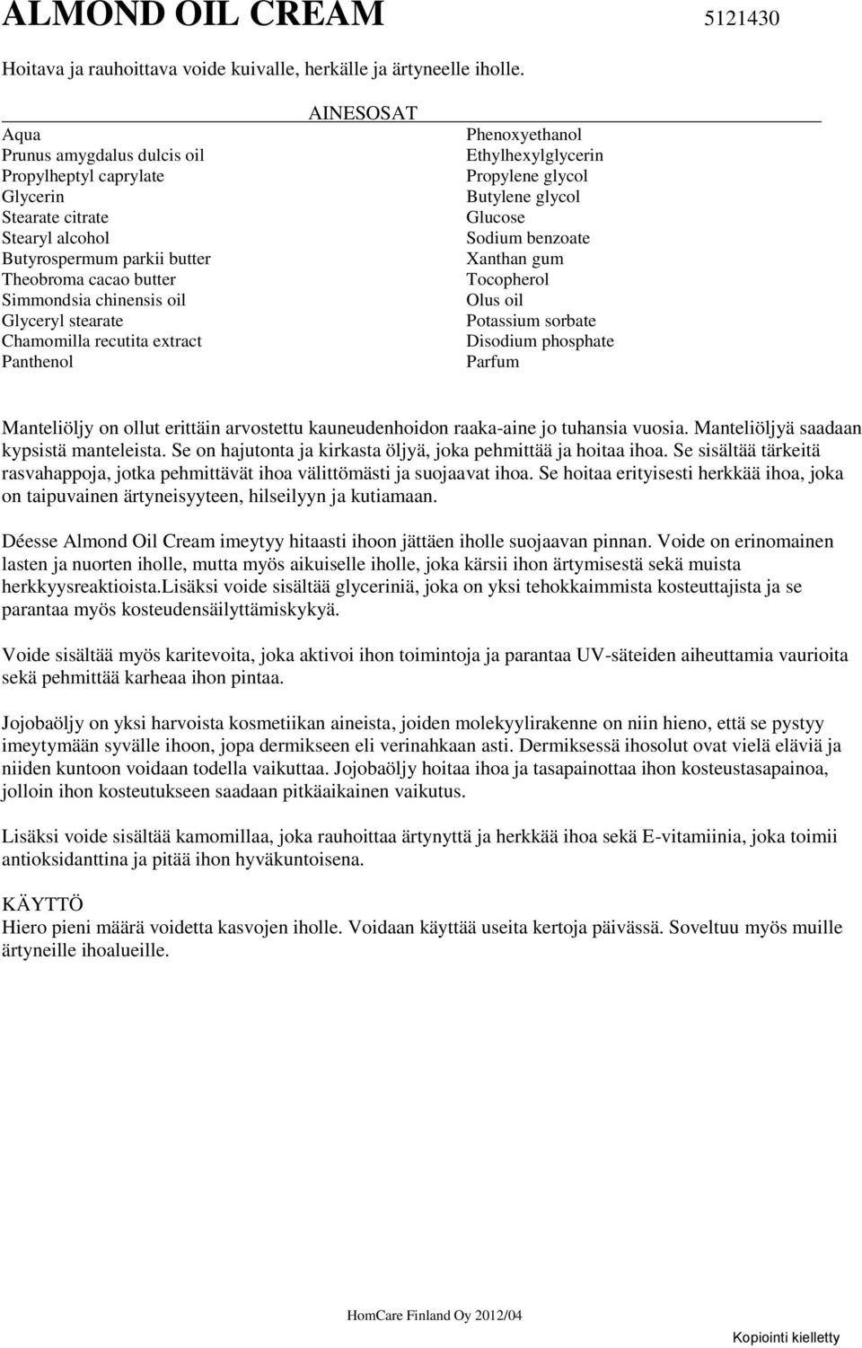 extract Panthenol Ethylhexylglycerin Propylene glycol Butylene glycol Glucose Sodium benzoate Xanthan gum Tocopherol Olus oil Potassium sorbate Disodium phosphate Manteliöljy on ollut erittäin