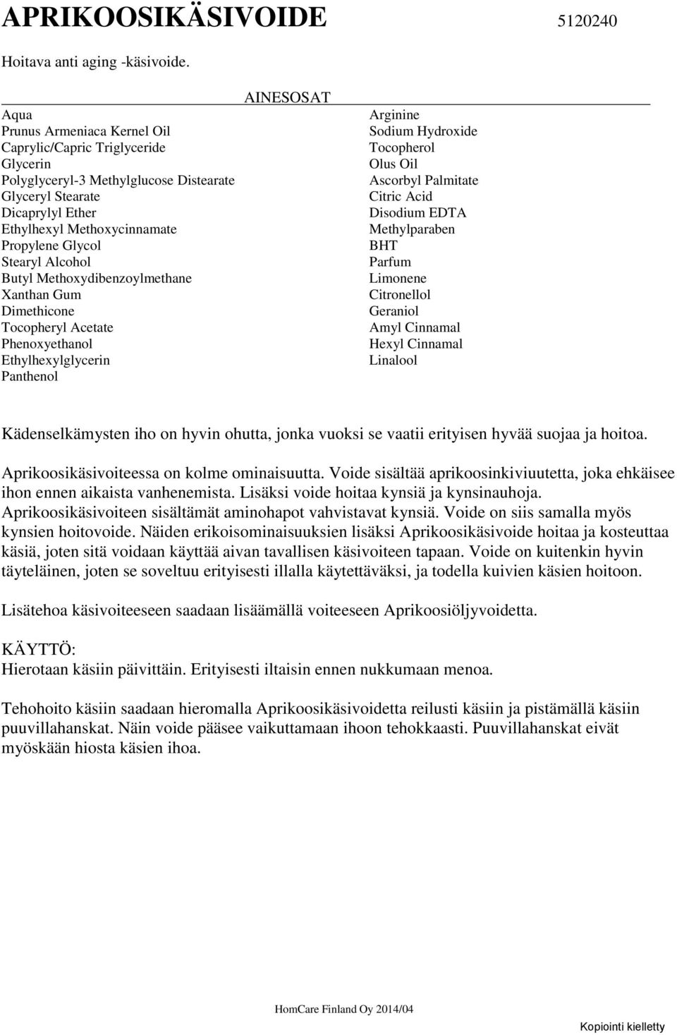 Methoxydibenzoylmethane Xanthan Gum Dimethicone Tocopheryl Acetate Ethylhexylglycerin Panthenol Arginine Sodium Hydroxide Tocopherol Olus Oil Ascorbyl Palmitate Citric Acid Disodium EDTA