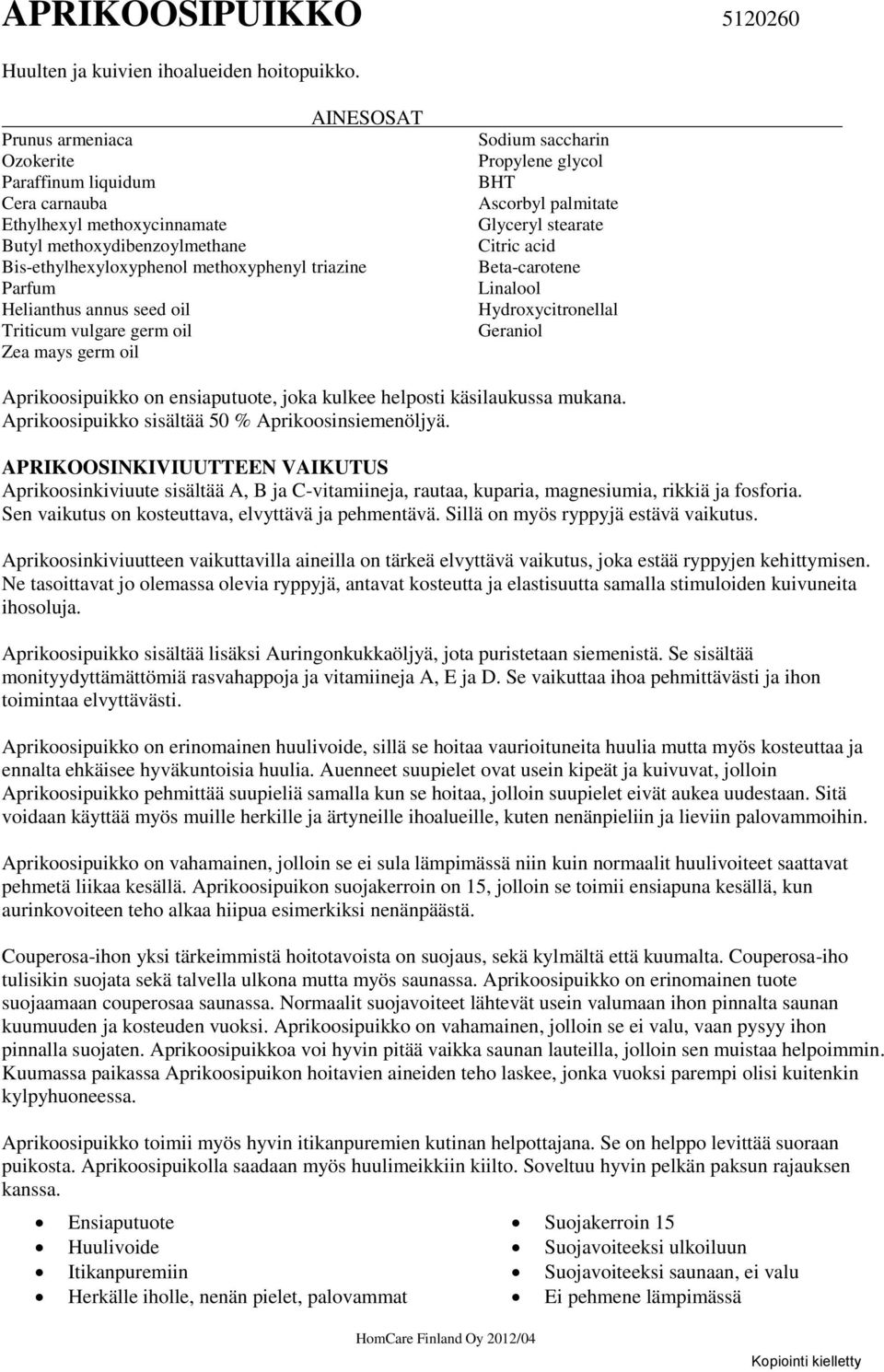 Triticum vulgare germ oil Zea mays germ oil Sodium saccharin Propylene glycol BHT Ascorbyl palmitate Glyceryl stearate Citric acid Beta-carotene Linalool Hydroxycitronellal Geraniol Aprikoosipuikko