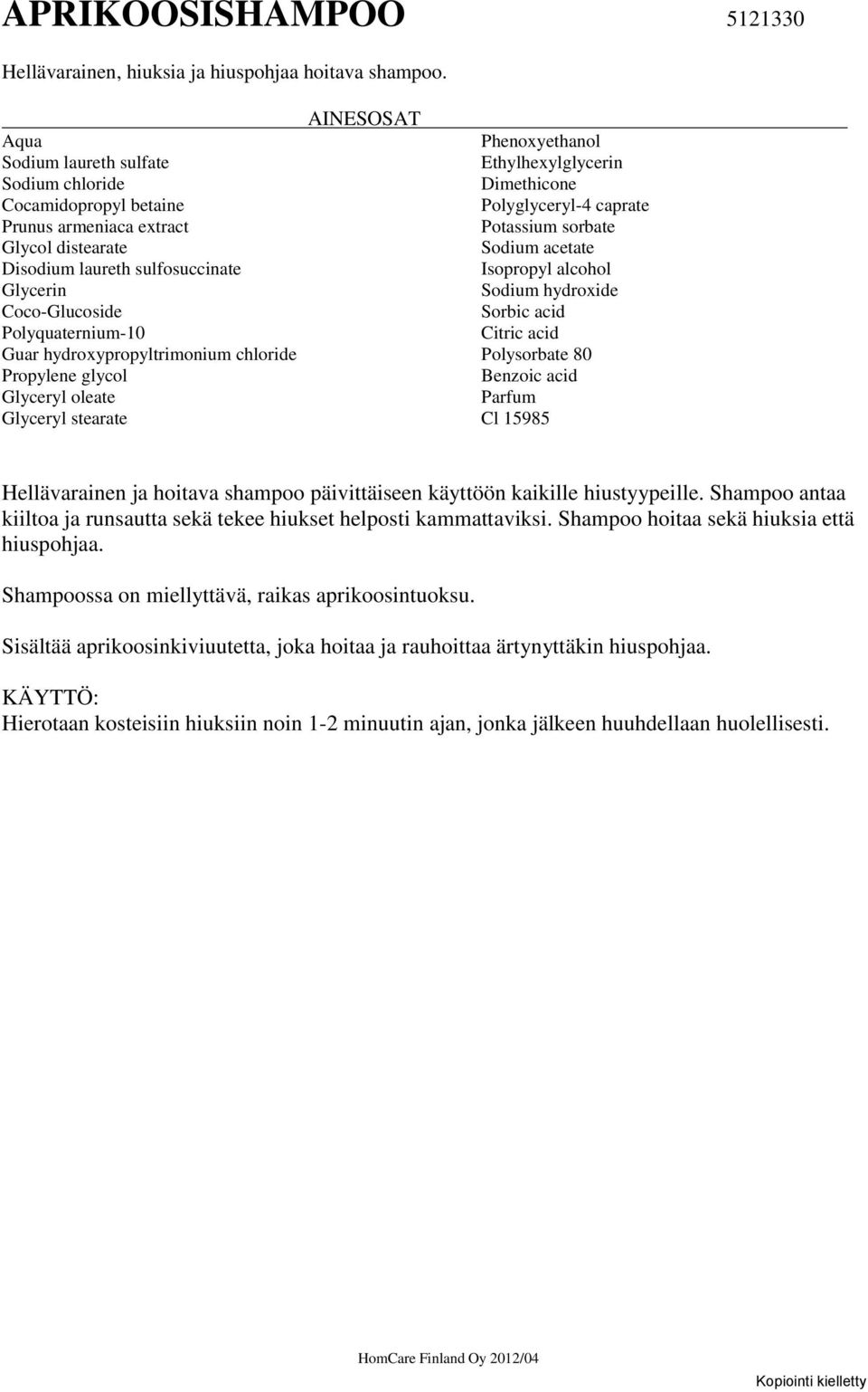 chloride Propylene glycol Glyceryl oleate Glyceryl stearate Ethylhexylglycerin Dimethicone Polyglyceryl-4 caprate Potassium sorbate Sodium acetate Isopropyl alcohol Sodium hydroxide Sorbic acid