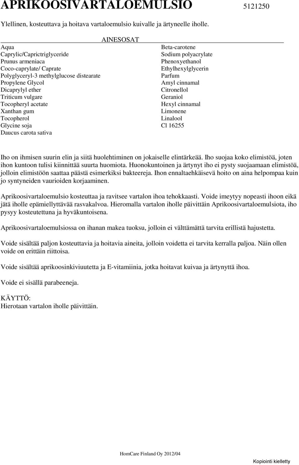 Tocopherol Glycine soja Daucus carota sativa Beta-carotene Sodium polyacrylate Ethylhexylglycerin Amyl cinnamal Citronellol Geraniol Hexyl cinnamal Limonene Linalool Cl 16255 Iho on ihmisen suurin