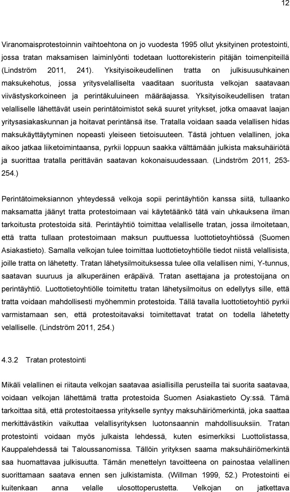 Yksityisoikeudellisen tratan velalliselle lähettävät usein perintätoimistot sekä suuret yritykset, jotka omaavat laajan yritysasiakaskunnan ja hoitavat perintänsä itse.