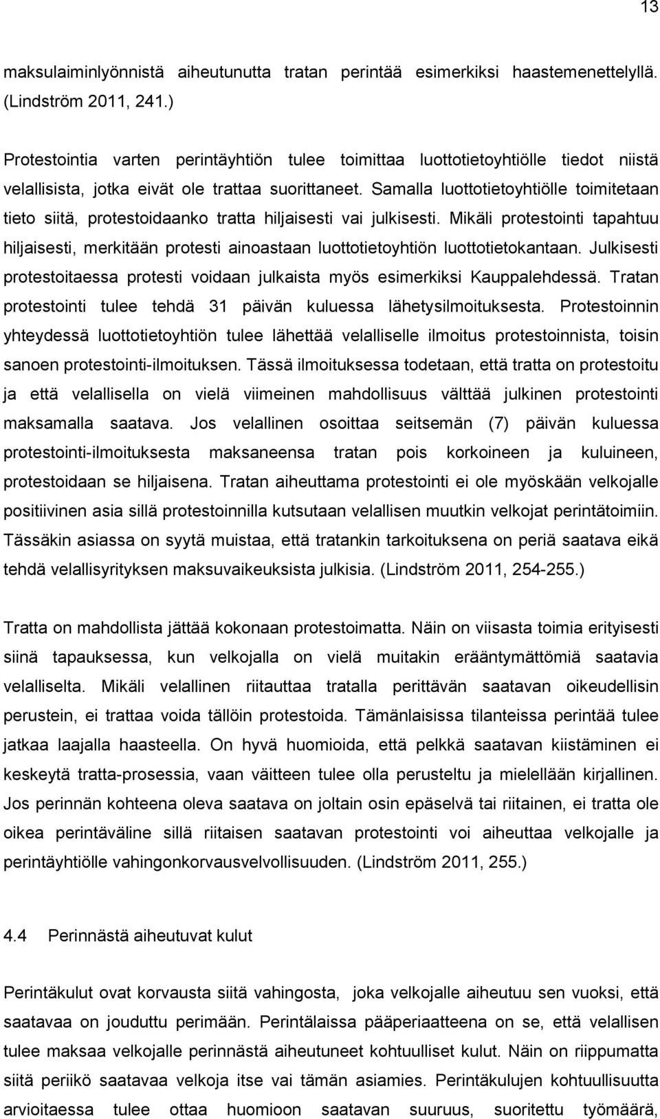 Samalla luottotietoyhtiölle toimitetaan tieto siitä, protestoidaanko tratta hiljaisesti vai julkisesti.