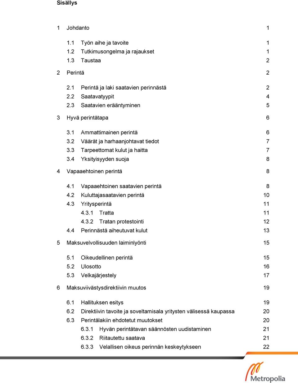 4 Yksityisyyden suoja 8 4 Vapaaehtoinen perintä 8 4.1 Vapaaehtoinen saatavien perintä 8 4.2 Kuluttajasaatavien perintä 10 4.3 Yritysperintä 11 4.3.1 Tratta 11 4.3.2 Tratan protestointi 12 4.