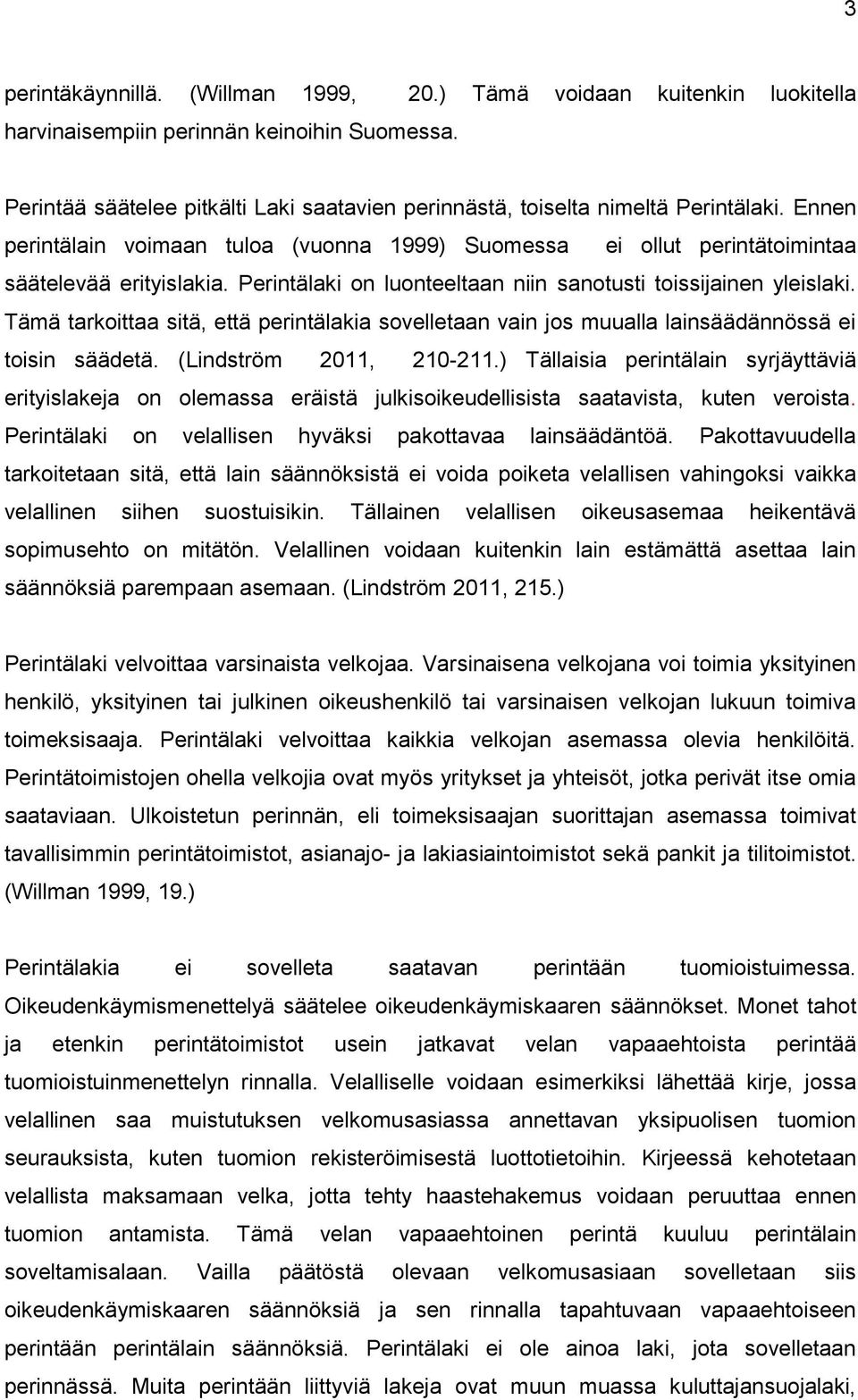 Perintälaki on luonteeltaan niin sanotusti toissijainen yleislaki. Tämä tarkoittaa sitä, että perintälakia sovelletaan vain jos muualla lainsäädännössä ei toisin säädetä. (Lindström 2011, 210-211.