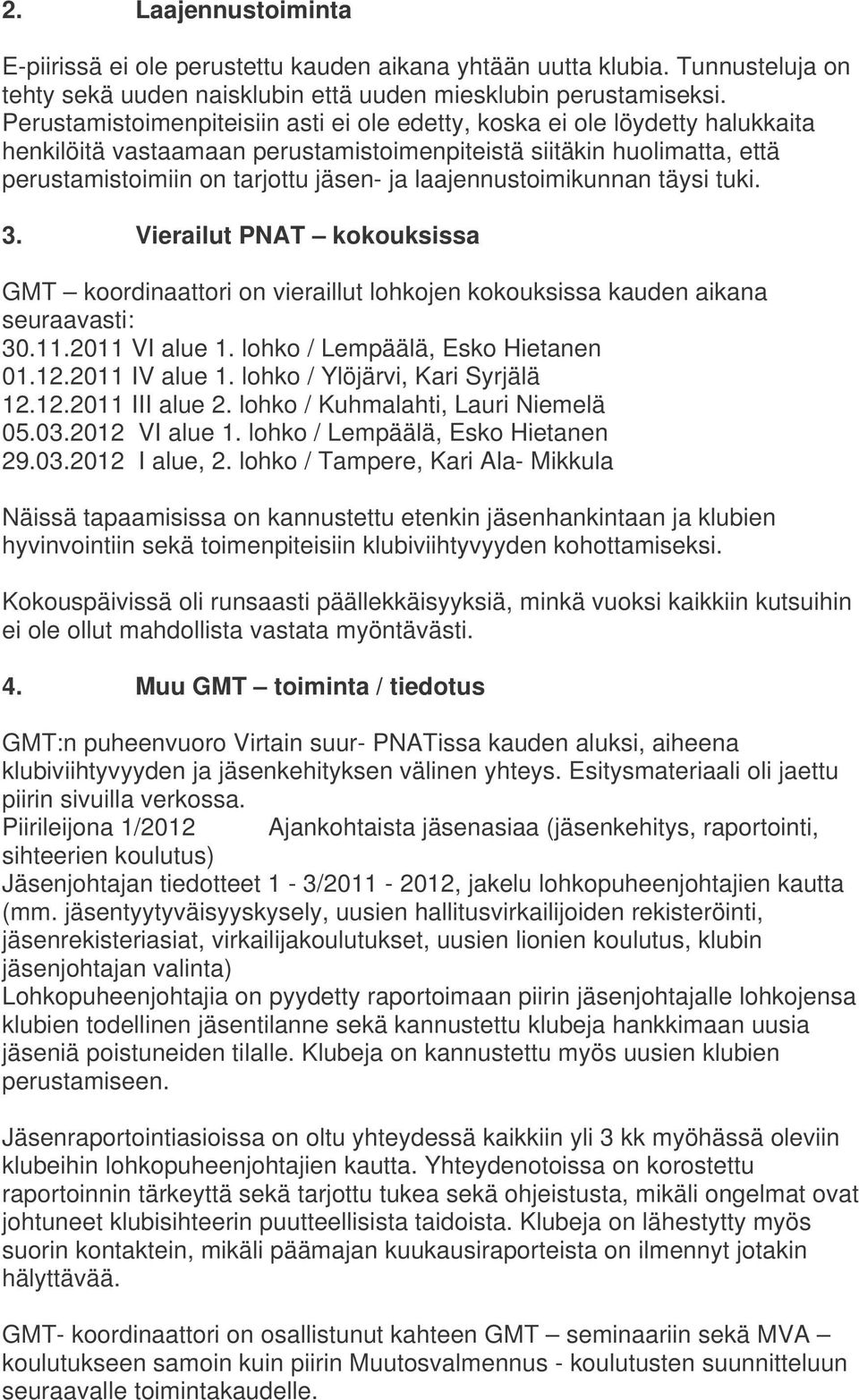 laajennustoimikunnan täysi tuki. 3. Vierailut PNAT kokouksissa GMT koordinaattori on vieraillut lohkojen kokouksissa kauden aikana seuraavasti: 30.11.2011 VI alue 1.