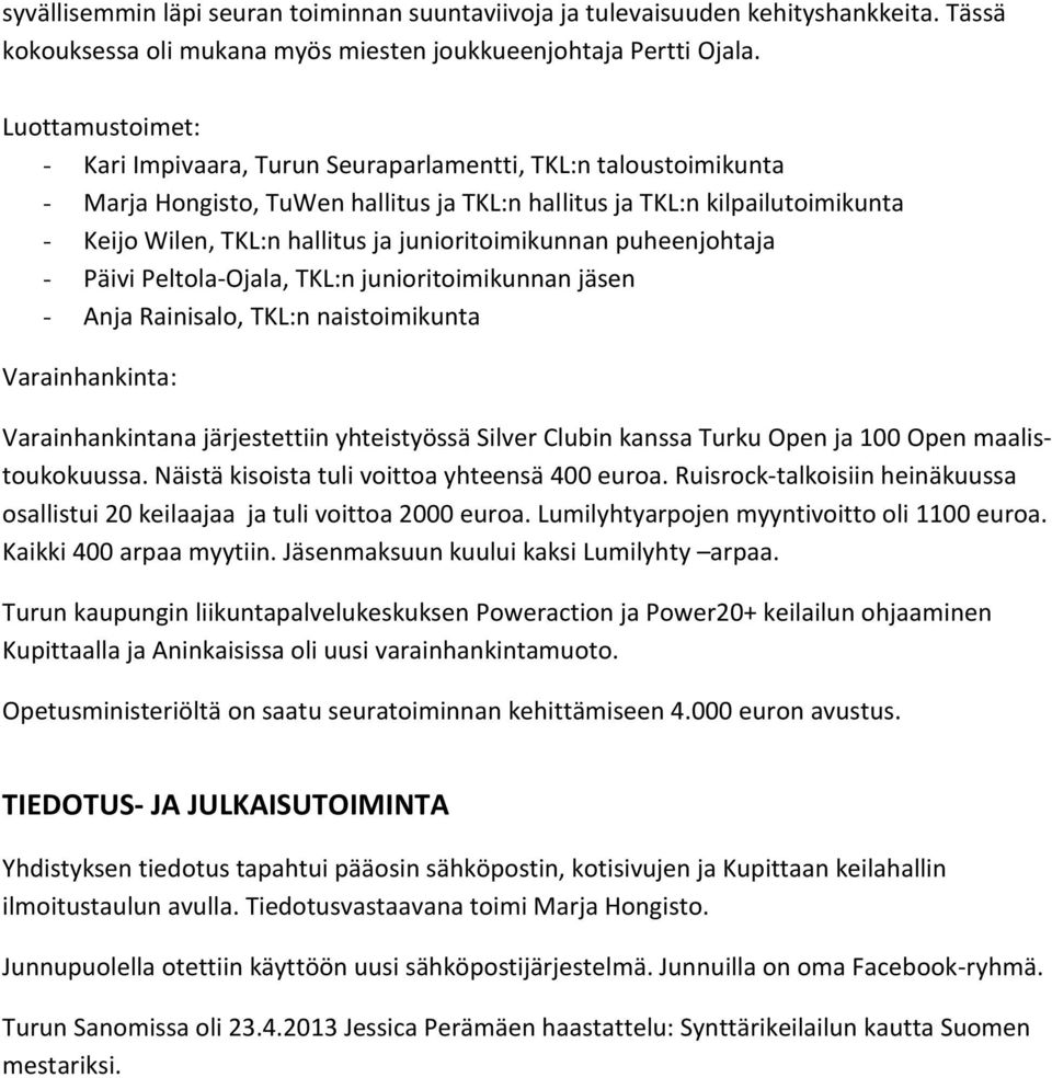 junioritoimikunnan puheenjohtaja - Päivi Peltola-Ojala, TKL:n junioritoimikunnan jäsen - Anja Rainisalo, TKL:n naistoimikunta Varainhankinta: Varainhankintana järjestettiin yhteistyössä Silver Clubin