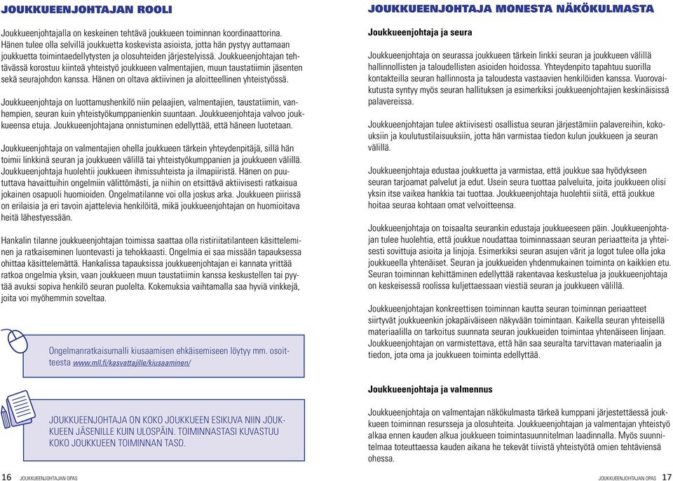 Joukkueenjohtajan tehtävässä korostuu kiinteä yhteistyö joukkueen valmentajien, muun taustatiimin jäsenten sekä seurajohdon kanssa. Hänen on oltava aktiivinen ja aloitteellinen yhteistyössä.