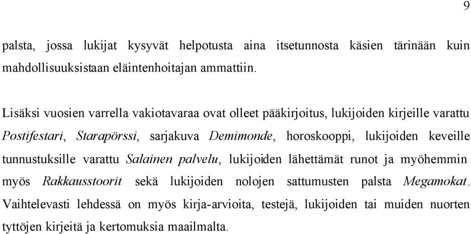 horoskooppi, lukijoiden keveille tunnustuksille varattu Salainen palvelu, lukijoiden lähettämät runot ja myöhemmin myös Rakkausstoorit sekä