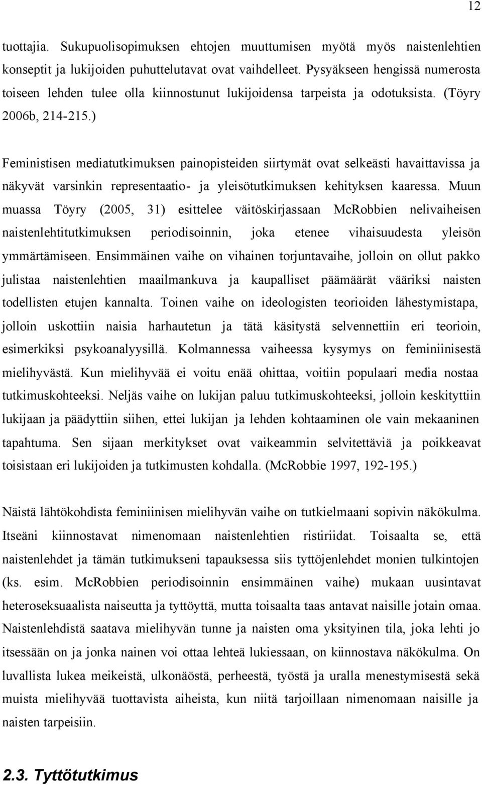 ) Feministisen mediatutkimuksen painopisteiden siirtymät ovat selkeästi havaittavissa ja näkyvät varsinkin representaatio- ja yleisötutkimuksen kehityksen kaaressa.