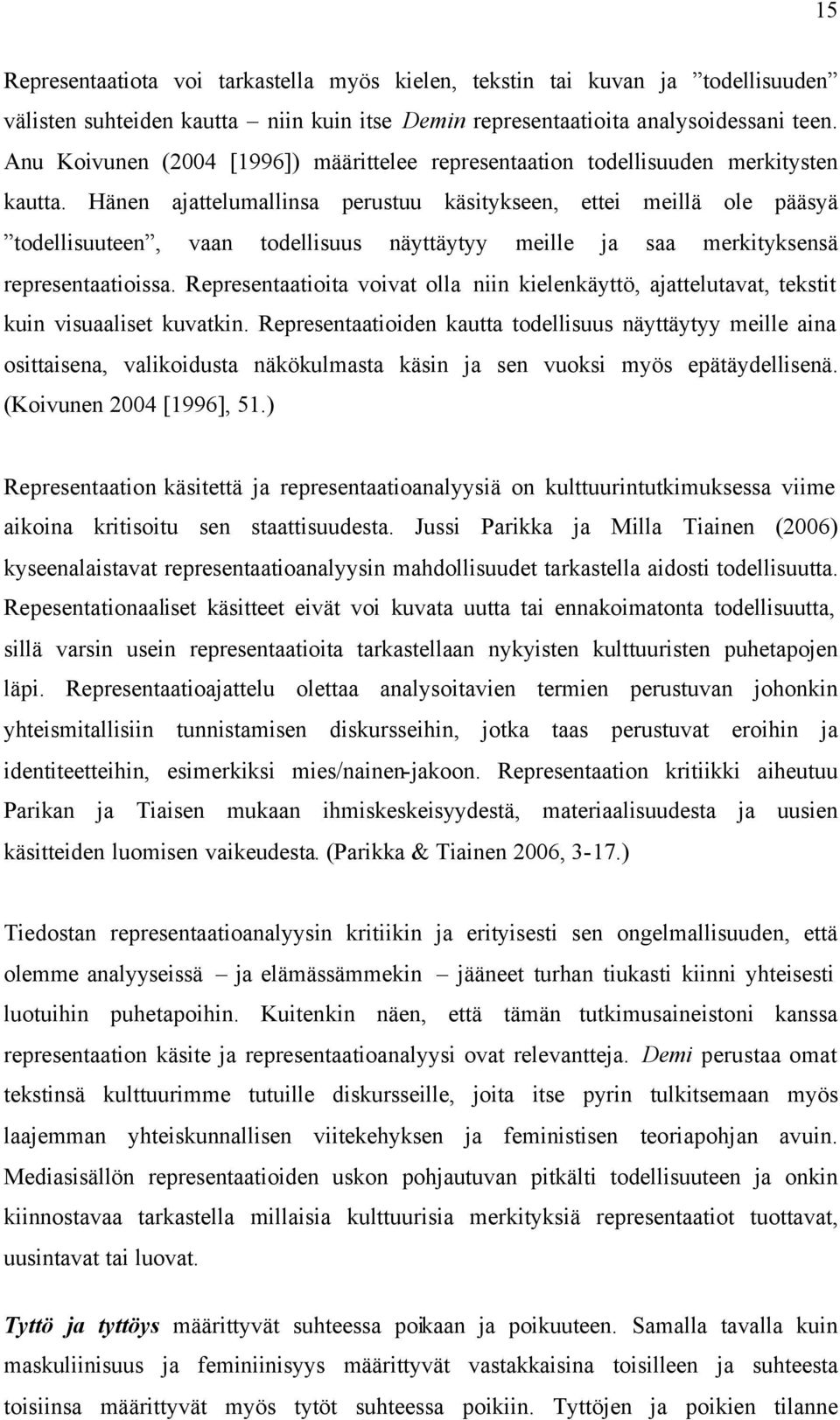 Hänen ajattelumallinsa perustuu käsitykseen, ettei meillä ole pääsyä todellisuuteen, vaan todellisuus näyttäytyy meille ja saa merkityksensä representaatioissa.