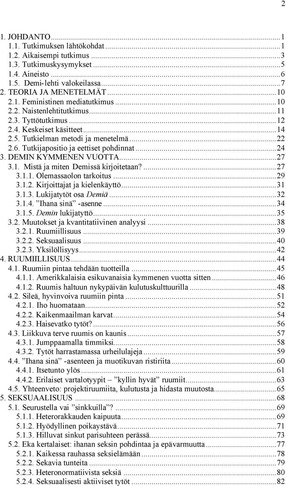 DEMIN KYMMENEN VUOTTA...27 3.1. Mistä ja miten Demissä kirjoitetaan?...27 3.1.1. Olemassaolon tarkoitus...29 3.1.2. Kirjoittajat ja kielenkäyttö...31 3.1.3. Lukijatytöt osa Demiä...32 3.1.4.