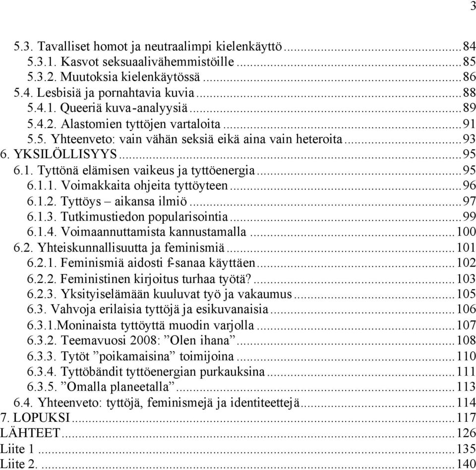 ..96 6.1.2. Tyttöys aikansa ilmiö...97 6.1.3. Tutkimustiedon popularisointia...99 6.1.4. Voimaannuttamista kannustamalla...100 6.2. Yhteiskunnallisuutta ja feminismiä...101 6.2.1. Feminismiä aidosti f-sanaa käyttäen.