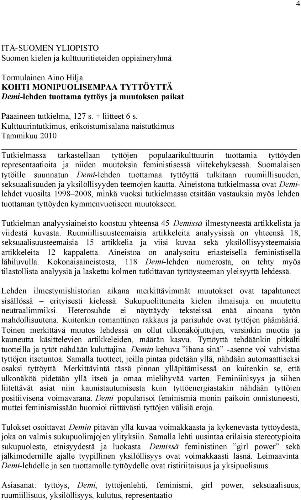 Kulttuurintutkimus, erikoistumisalana naistutkimus Tammikuu 2010 Tutkielmassa tarkastellaan tyttöjen populaarikulttuurin tuottamia tyttöyden representaatioita ja niiden muutoksia feministisessä