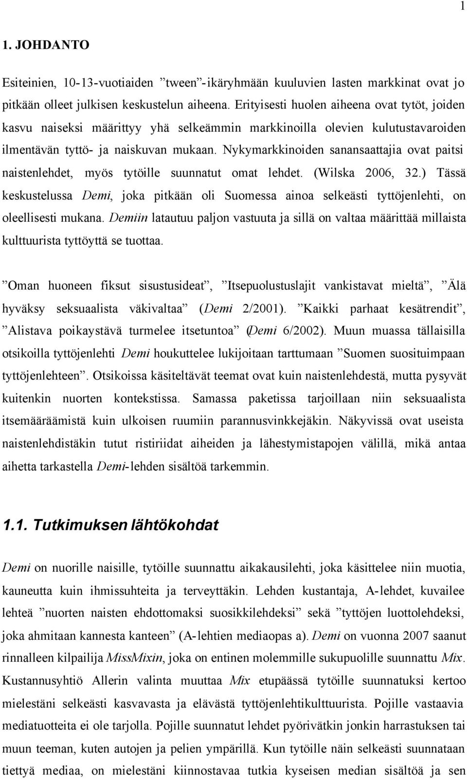 Nykymarkkinoiden sanansaattajia ovat paitsi naistenlehdet, myös tytöille suunnatut omat lehdet. (Wilska 2006, 32.