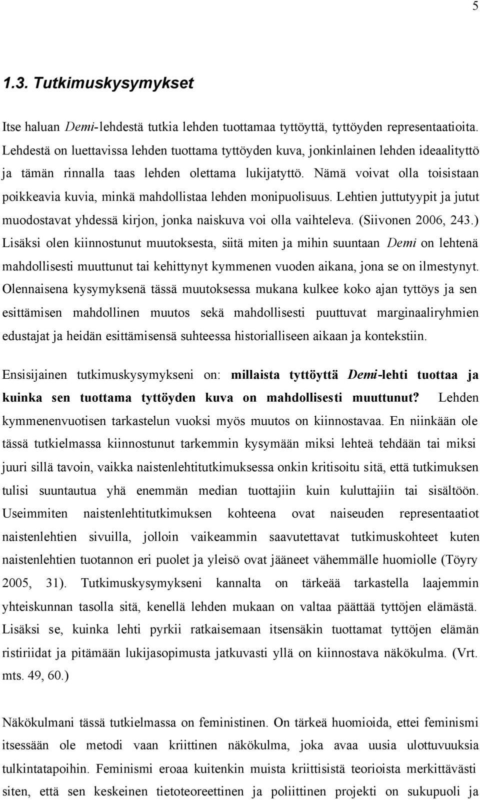 Nämä voivat olla toisistaan poikkeavia kuvia, minkä mahdollistaa lehden monipuolisuus. Lehtien juttutyypit ja jutut muodostavat yhdessä kirjon, jonka naiskuva voi olla vaihteleva. (Siivonen 2006, 243.