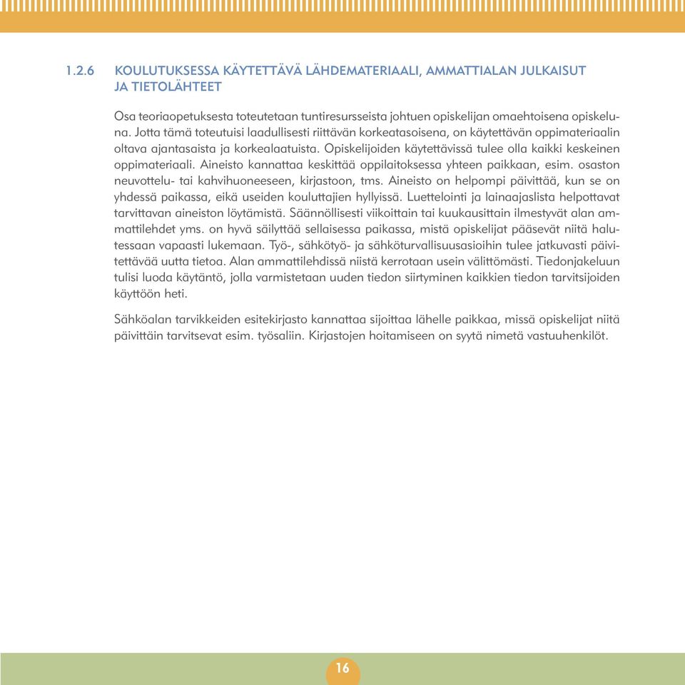 Opiskelijoiden käytettävissä tulee olla kaikki keskeinen oppimateriaali. Aineisto kannattaa keskittää oppilaitoksessa yhteen paikkaan, esim. osaston neuvottelu- tai kahvihuoneeseen, kirjastoon, tms.