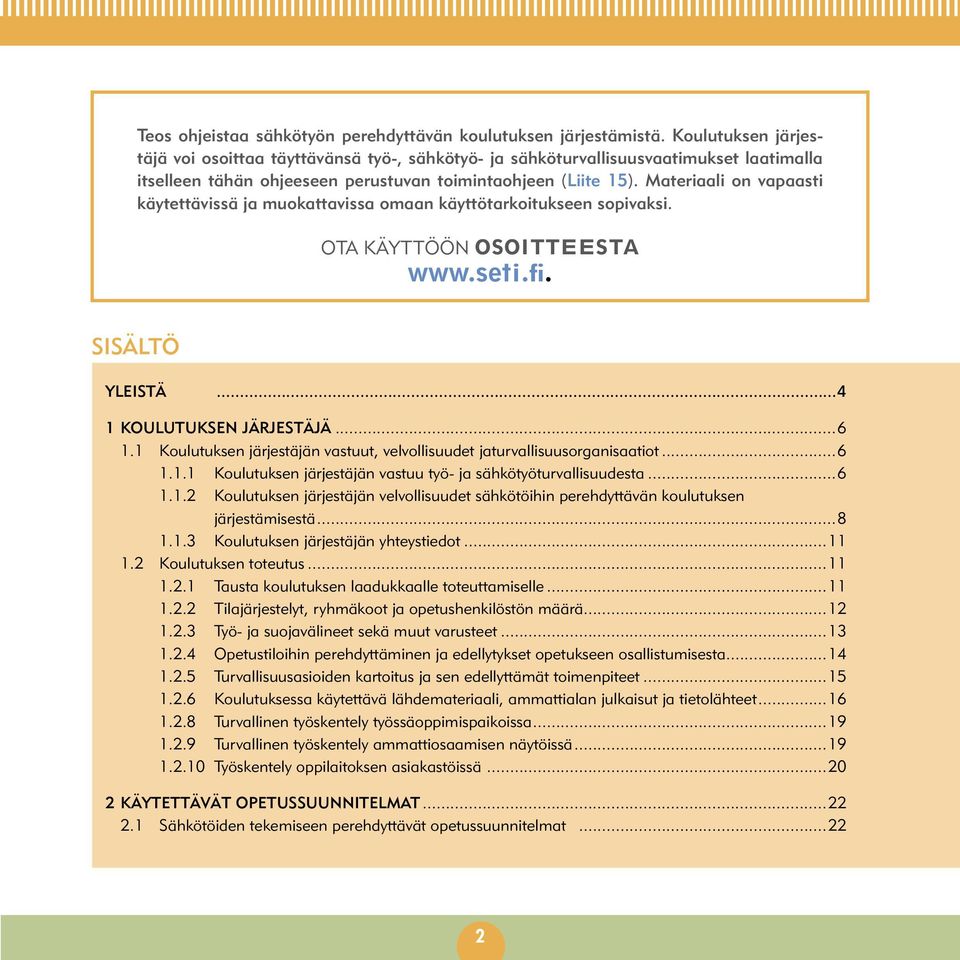 Materiaali on vapaasti käytettävissä ja muokattavissa omaan käyttötarkoitukseen sopivaksi. Ota käyttöön osoitteesta www.seti.fi. SISÄLTÖ YLEISTÄ...4 1 KOULUTUKSEN JÄRJESTÄJÄ...6 1.