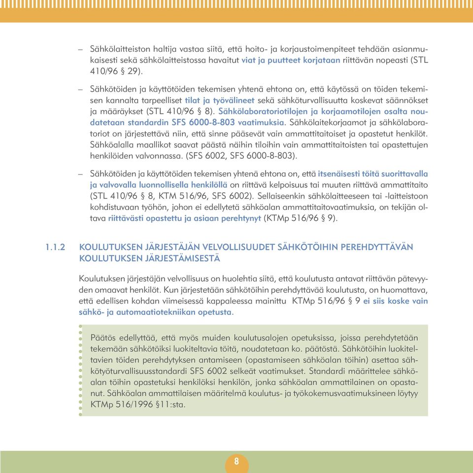 410/96 8). Sähkölaboratoriotilojen ja korjaamotilojen osalta noudatetaan standardin SFS 6000-8-803 vaatimuksia.