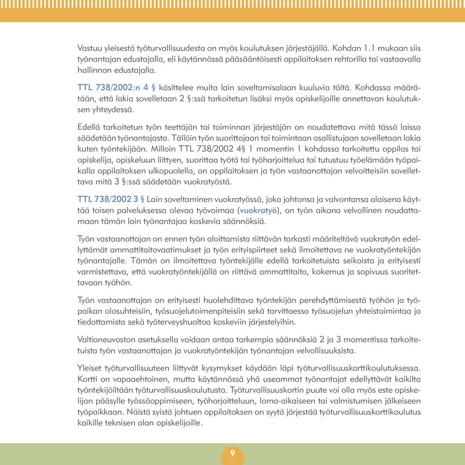 TTL 738/2002:n 4 käsittelee muita lain soveltamisalaan kuuluvia töitä. Kohdassa määrätään, että lakia sovelletaan 2 :ssä tarkoitetun lisäksi myös opiskelijoille annettavan koulutuksen yhteydessä.