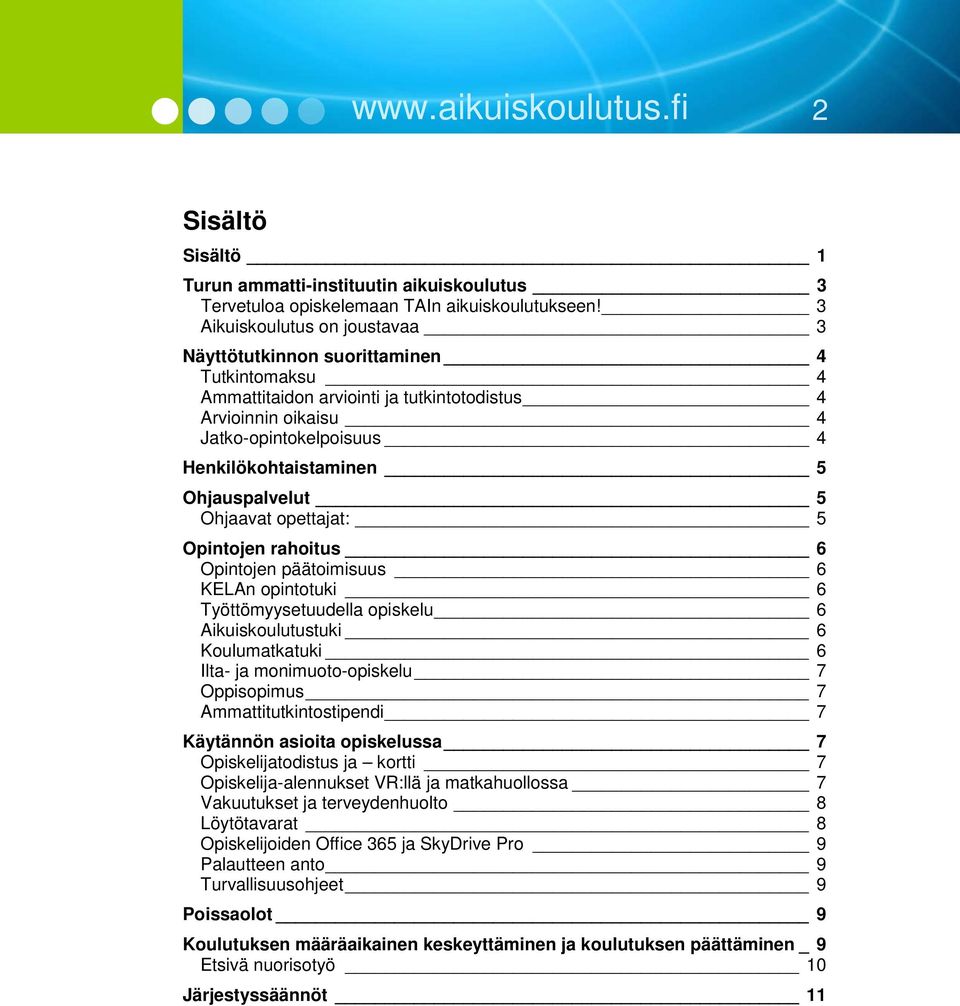 Ohjauspalvelut 5 Ohjaavat opettajat: 5 Opintojen rahoitus 6 Opintojen päätoimisuus 6 KELAn opintotuki 6 Työttömyysetuudella opiskelu 6 Aikuiskoulutustuki 6 Koulumatkatuki 6 Ilta- ja