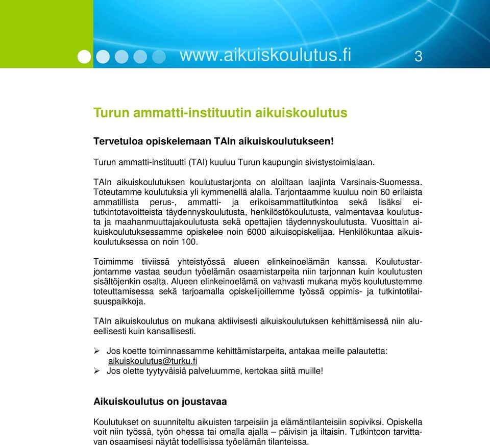 Tarjontaamme kuuluu noin 60 erilaista ammatillista perus-, ammatti- ja erikoisammattitutkintoa sekä lisäksi eitutkintotavoitteista täydennyskoulutusta, henkilöstökoulutusta, valmentavaa koulutusta ja