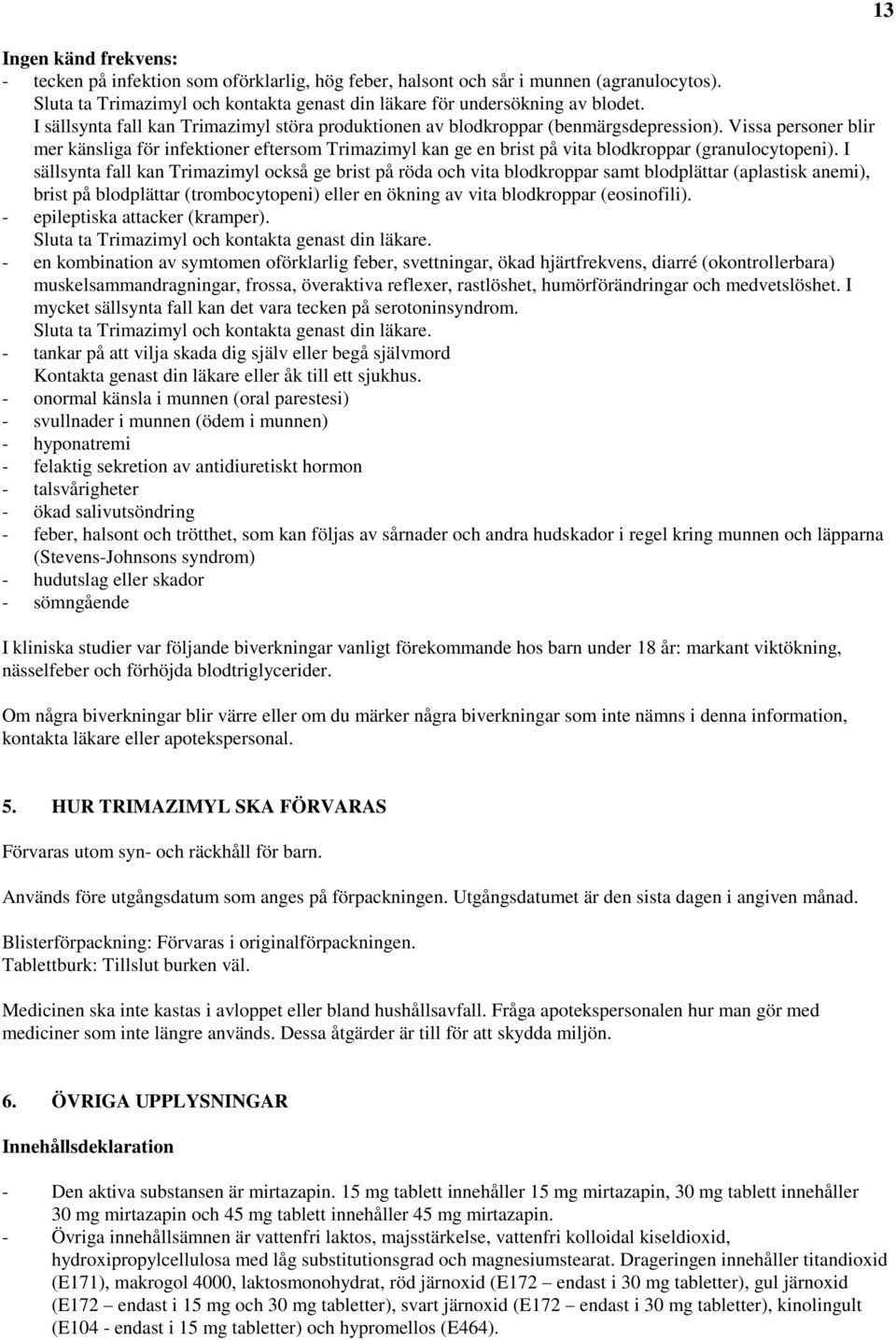 Vissa personer blir mer känsliga för infektioner eftersom Trimazimyl kan ge en brist på vita blodkroppar (granulocytopeni).