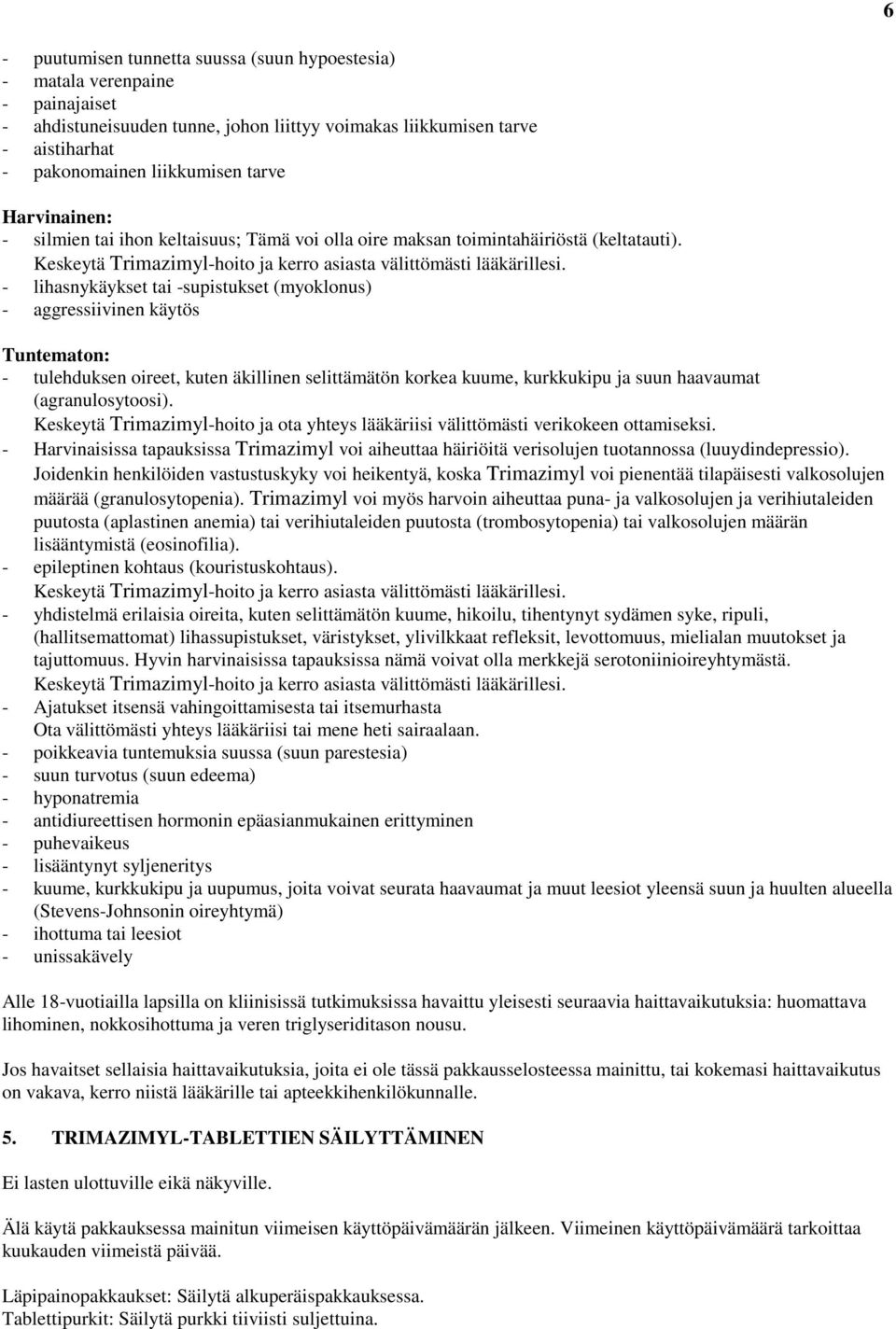 - lihasnykäykset tai -supistukset (myoklonus) - aggressiivinen käytös Tuntematon: - tulehduksen oireet, kuten äkillinen selittämätön korkea kuume, kurkkukipu ja suun haavaumat (agranulosytoosi).