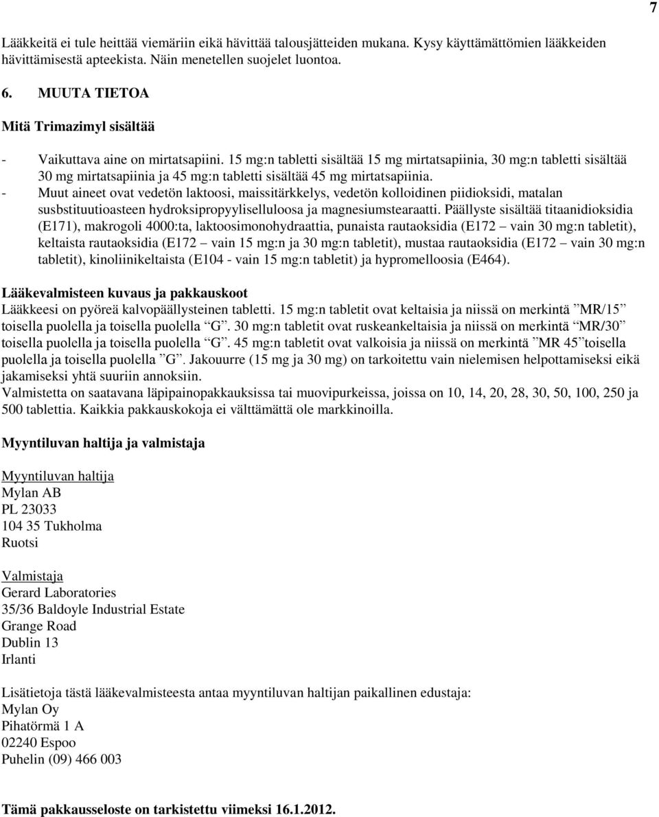 15 mg:n tabletti sisältää 15 mg mirtatsapiinia, 30 mg:n tabletti sisältää 30 mg mirtatsapiinia ja 45 mg:n tabletti sisältää 45 mg mirtatsapiinia.