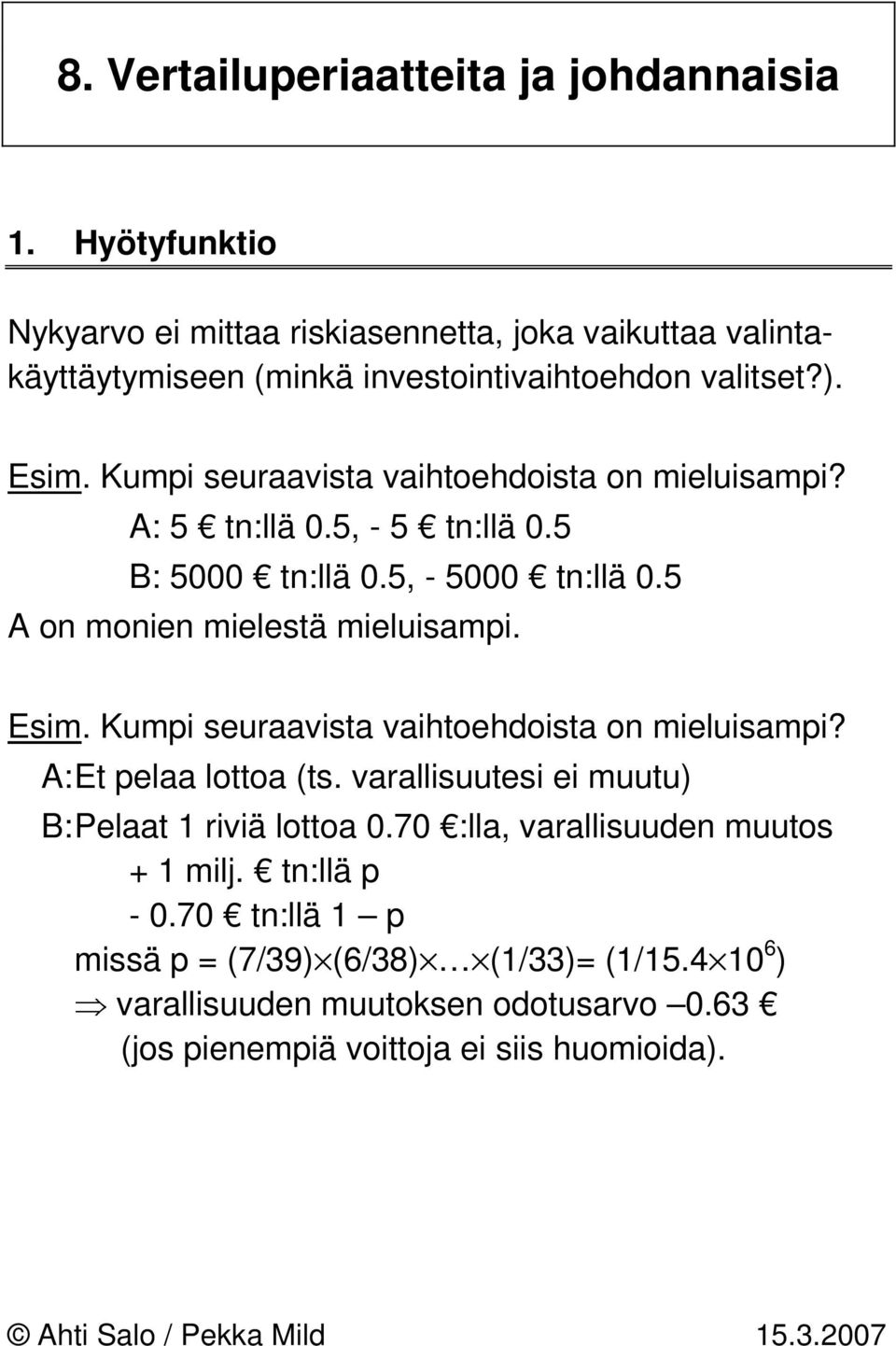 Kumpi seuraavista vaihtoehdoista on mieluisampi? A: Et pelaa lottoa (ts. varallisuutesi ei muutu) B: Pelaat 1 riviä lottoa 0.70 :lla, varallisuuden muutos + 1 milj.