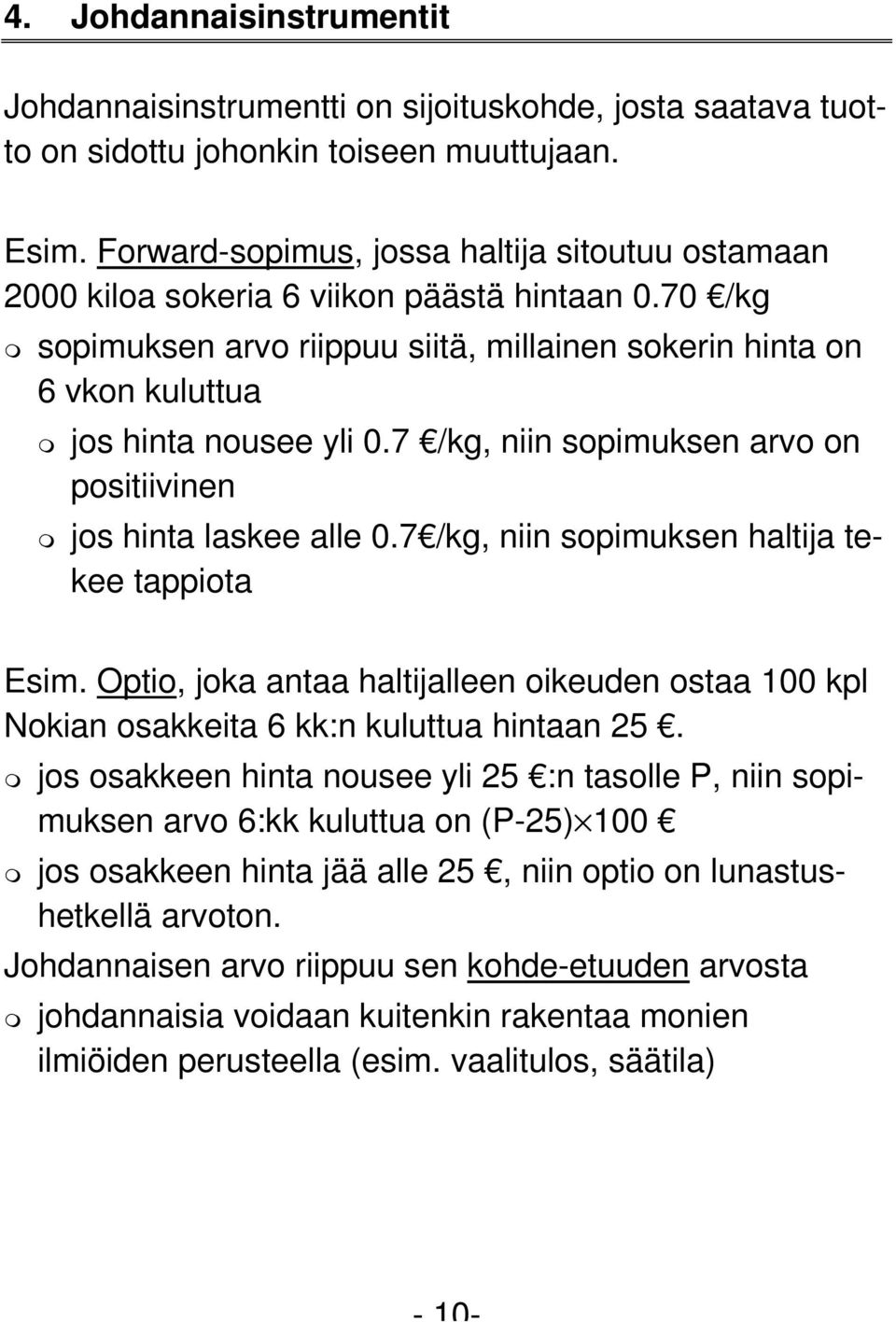 7 /kg, niin sopimuksen arvo on positiivinen jos hinta laskee alle 0.7 /kg, niin sopimuksen haltija tekee tappiota Esim.