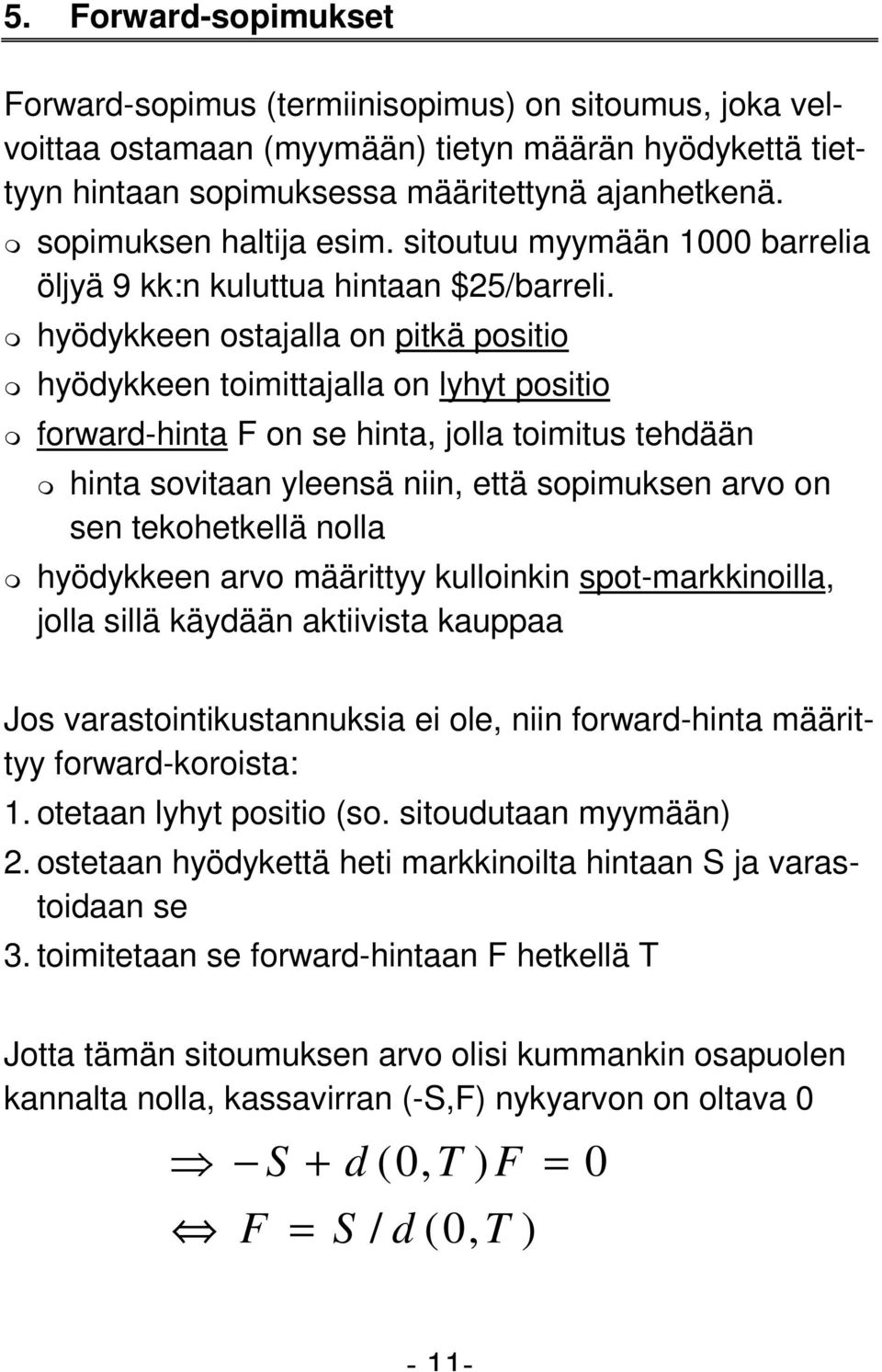 hyödykkeen ostajalla on pitkä positio hyödykkeen toimittajalla on lyhyt positio forward-hinta F on se hinta, jolla toimitus tehdään hinta sovitaan yleensä niin, että sopimuksen arvo on sen