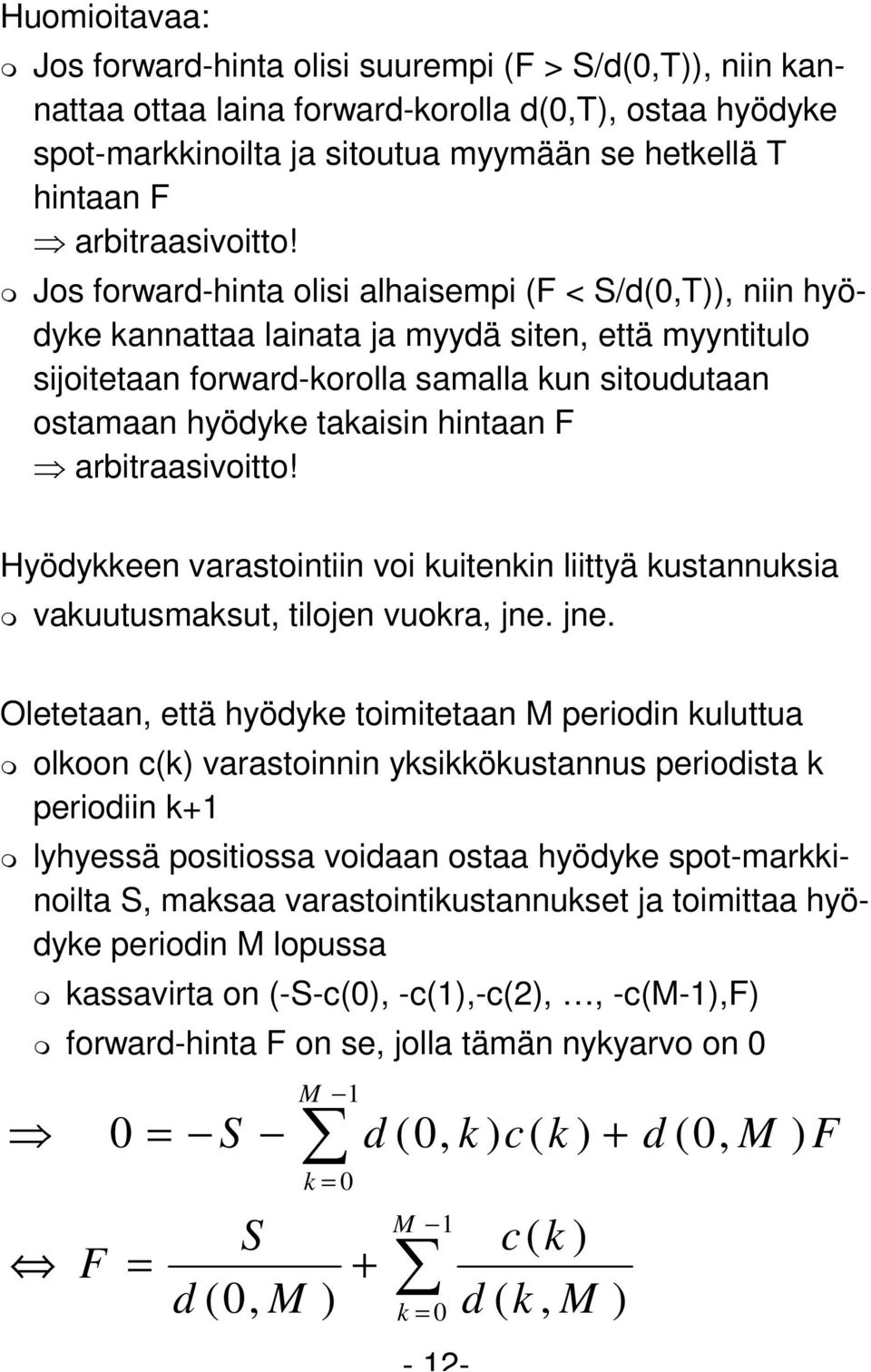 Jos forward-hinta olisi alhaisempi (F < S/d(0,T)), niin hyödyke kannattaa lainata ja myydä siten, että myyntitulo sijoitetaan forward-korolla samalla kun sitoudutaan ostamaan hyödyke takaisin hintaan