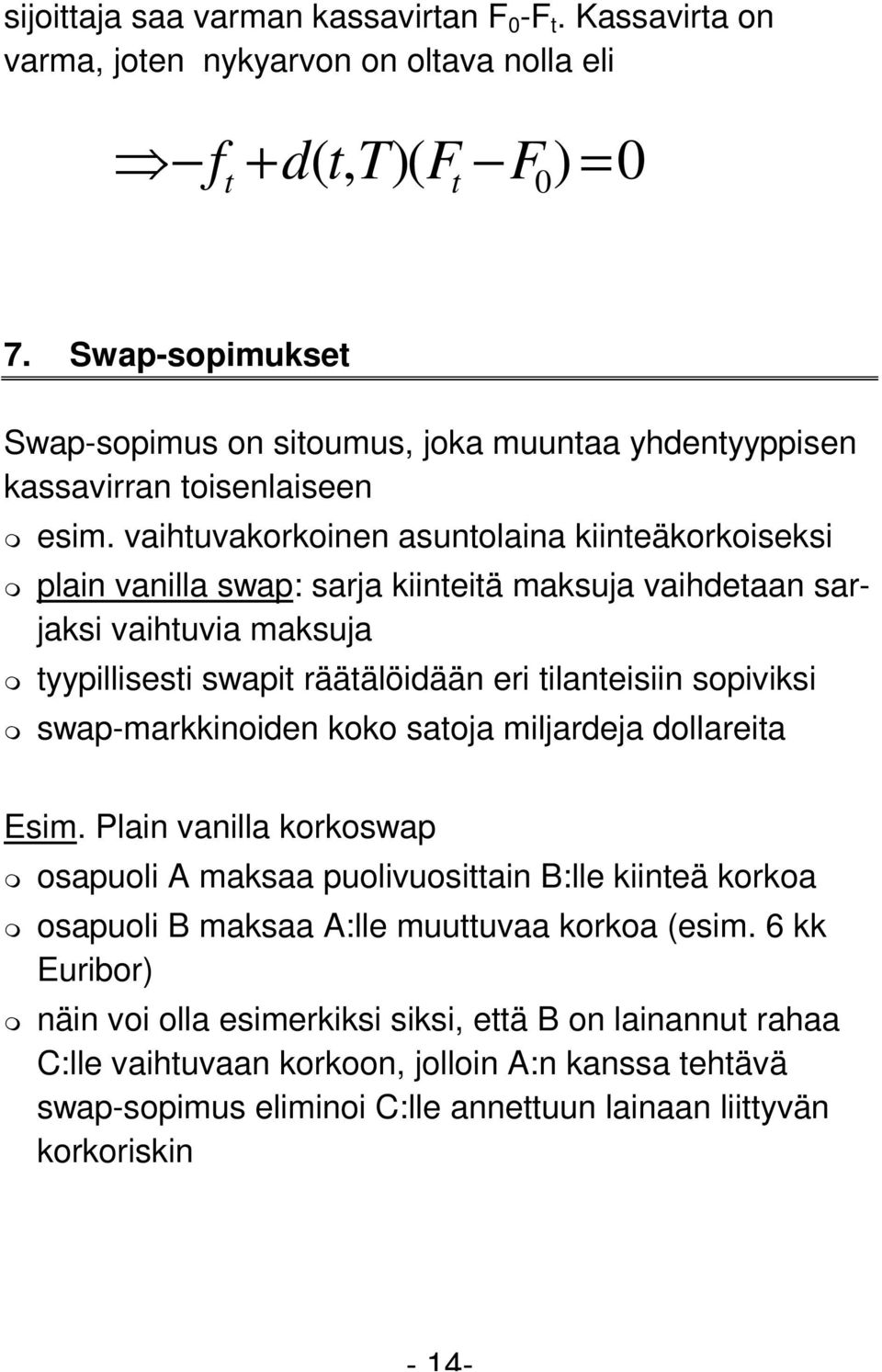 vaihtuvakorkoinen asuntolaina kiinteäkorkoiseksi plain vanilla swap: sarja kiinteitä maksuja vaihdetaan sarjaksi vaihtuvia maksuja tyypillisesti swapit räätälöidään eri tilanteisiin sopiviksi