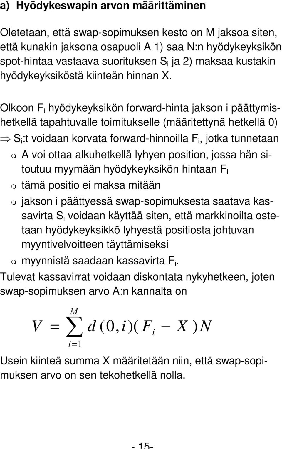 Olkoon F i hyödykeyksikön forward-hinta jakson i päättymishetkellä tapahtuvalle toimitukselle (määritettynä hetkellä 0) S i :t voidaan korvata forward-hinnoilla F i, jotka tunnetaan A voi ottaa