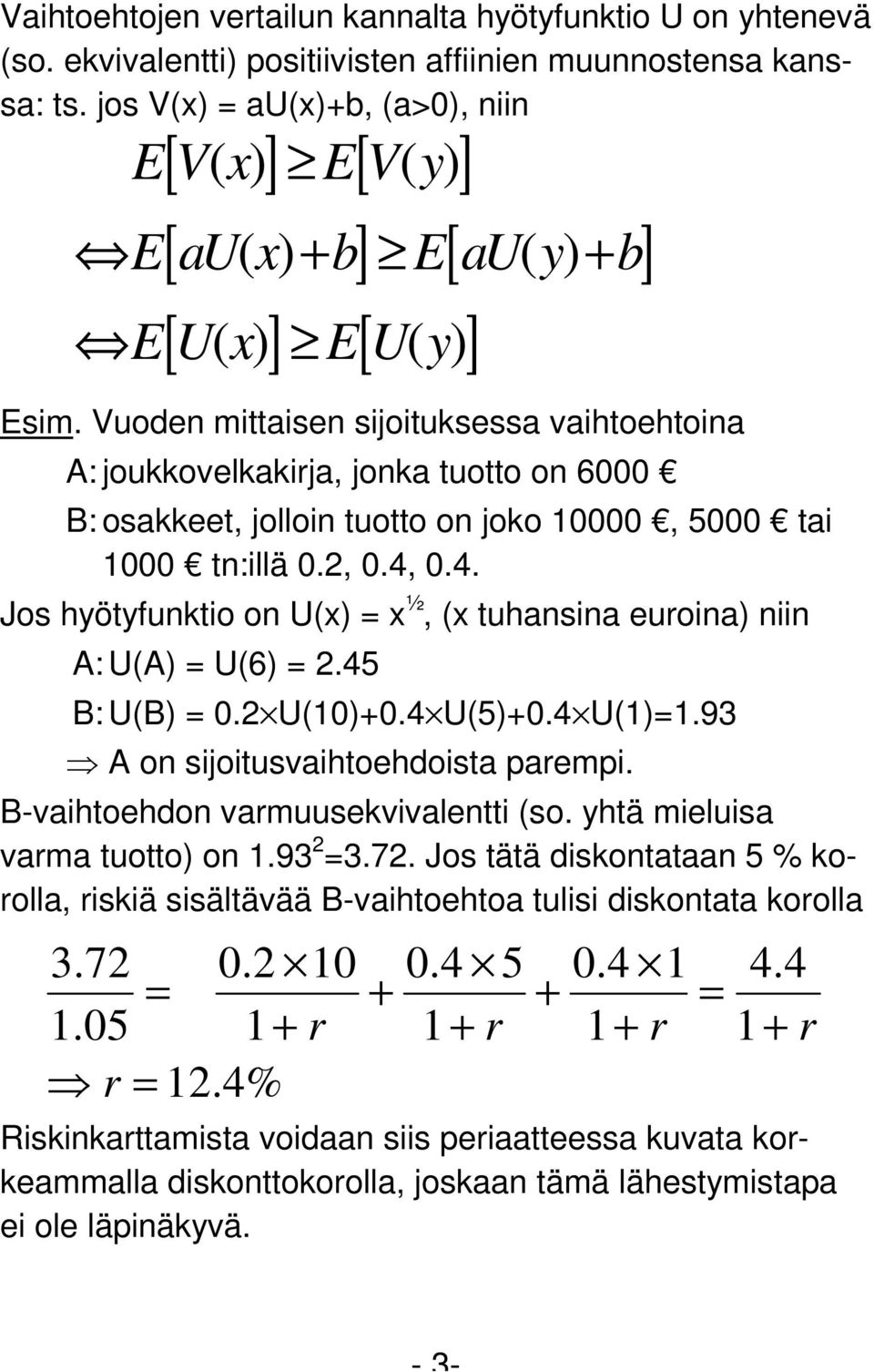 Vuoden mittaisen sijoituksessa vaihtoehtoina A: joukkovelkakirja, jonka tuotto on 6000 B: osakkeet, jolloin tuotto on joko 10000, 5000 tai 1000 tn:illä 0.2, 0.4,