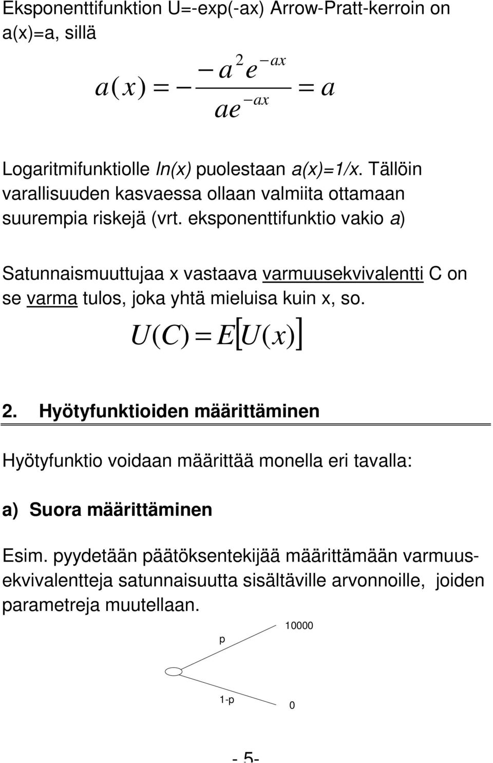 eksponenttifunktio vakio a) Satunnaismuuttujaa x vastaava varmuusekvivalentti C on se varma tulos, joka yhtä mieluisa kuin x, so. [ ( )] U ( C) E U x 2.