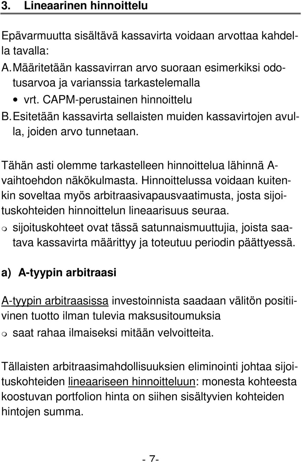 Hinnoittelussa voidaan kuitenkin soveltaa myös arbitraasivapausvaatimusta, josta sijoituskohteiden hinnoittelun lineaarisuus seuraa.