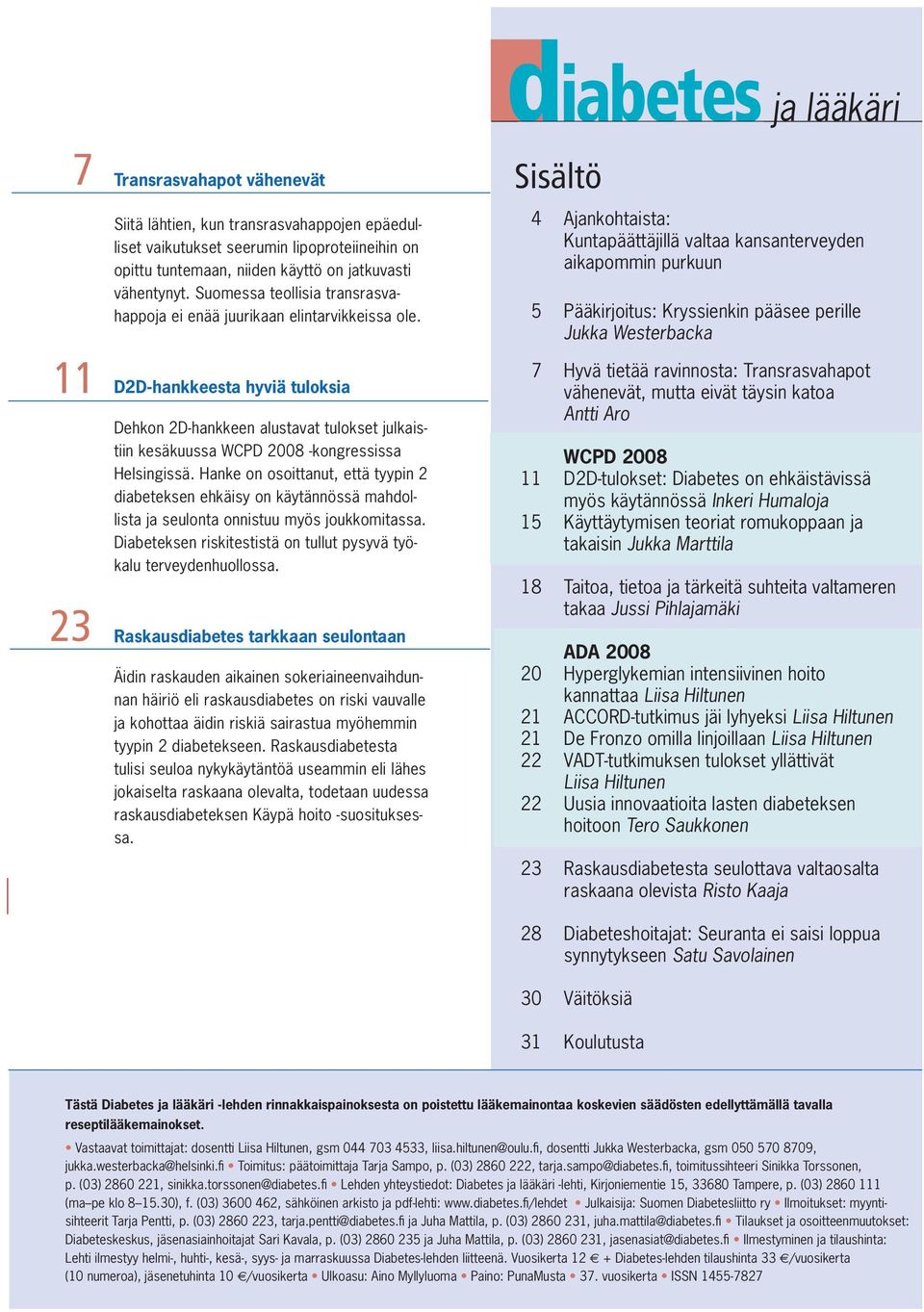 D2D-hankkeesta hyviä tuloksia Dehkon 2D-hankkeen alustavat tulokset julkaistiin kesäkuussa WCPD 2008 -kongressissa Helsingissä.