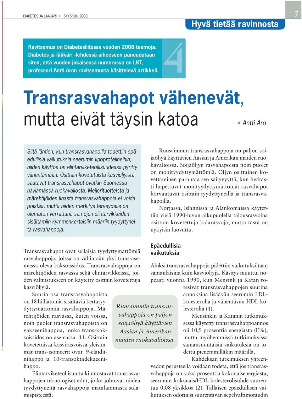 4 Transrasvahapot vähenevät, mutta eivät täysin katoa Antti Aro Siitä lähtien, kun transrasvahapoilla todettiin epäedullisia vaikutuksia seerumin lipoproteiineihin, niiden käyttöä on