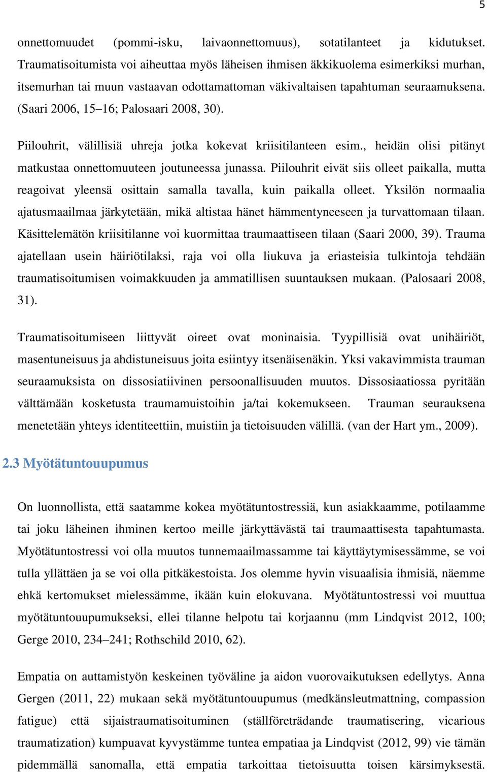 (Saari 2006, 15 16; Palosaari 2008, 30). Piilouhrit, välillisiä uhreja jotka kokevat kriisitilanteen esim., heidän olisi pitänyt matkustaa onnettomuuteen joutuneessa junassa.