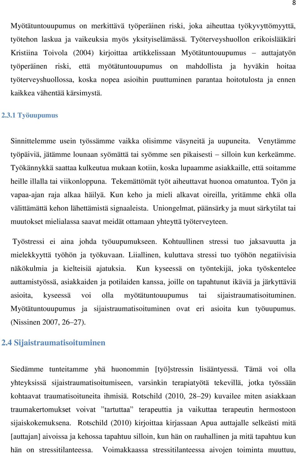 työterveyshuollossa, koska nopea asioihin puuttuminen parantaa hoitotulosta ja ennen kaikkea vähentää kärsimystä. 2.3.1 Työuupumus Sinnittelemme usein työssämme vaikka olisimme väsyneitä ja uupuneita.