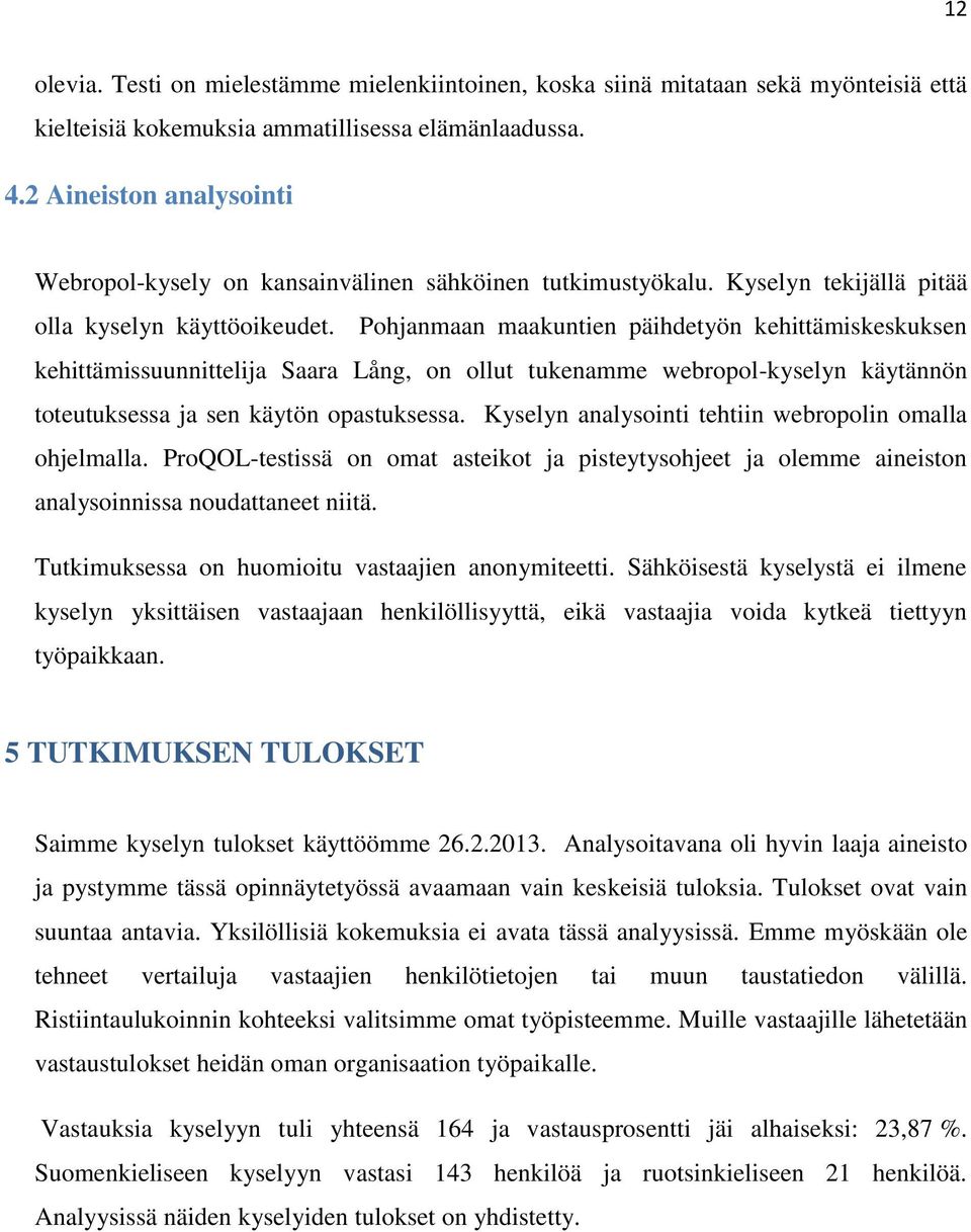 Pohjanmaan maakuntien päihdetyön kehittämiskeskuksen kehittämissuunnittelija Saara Lång, on ollut tukenamme webropol-kyselyn käytännön toteutuksessa ja sen käytön opastuksessa.