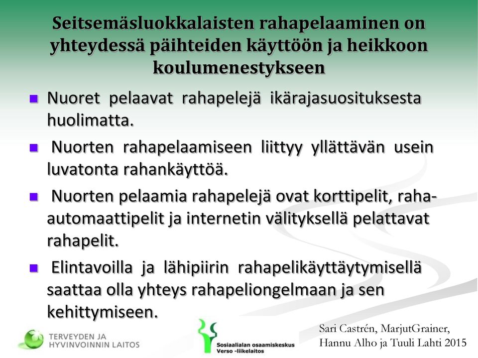 Nuorten pelaamia rahapelejä ovat korttipelit, rahaautomaattipelit ja internetin välityksellä pelattavat rahapelit.