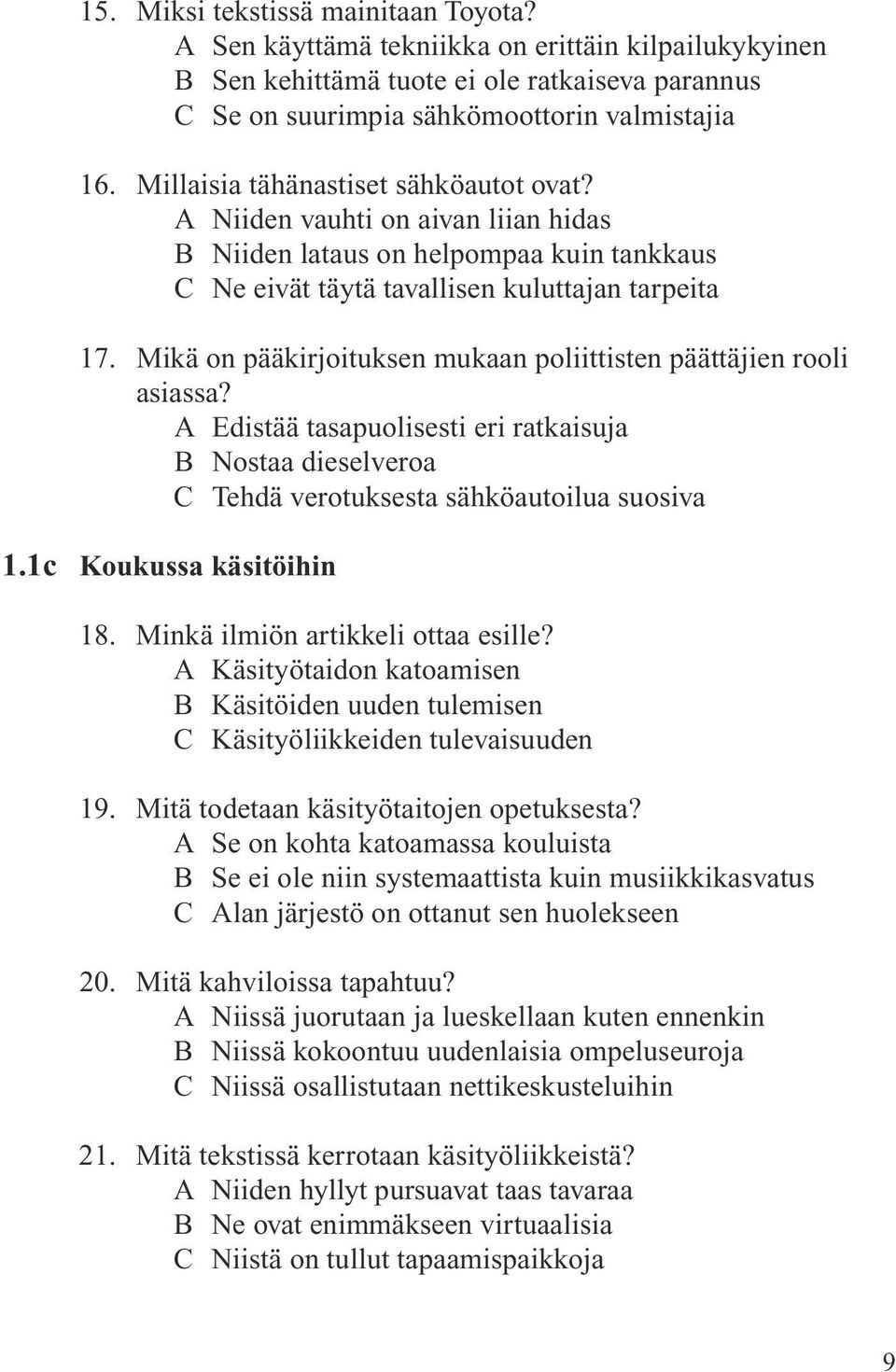 Mikä on pääkirjoituksen mukaan poliittisten päättäjien rooli asiassa? A Edistää tasapuolisesti eri ratkaisuja B Nostaa dieselveroa C Tehdä verotuksesta sähköautoilua suosiva 1.