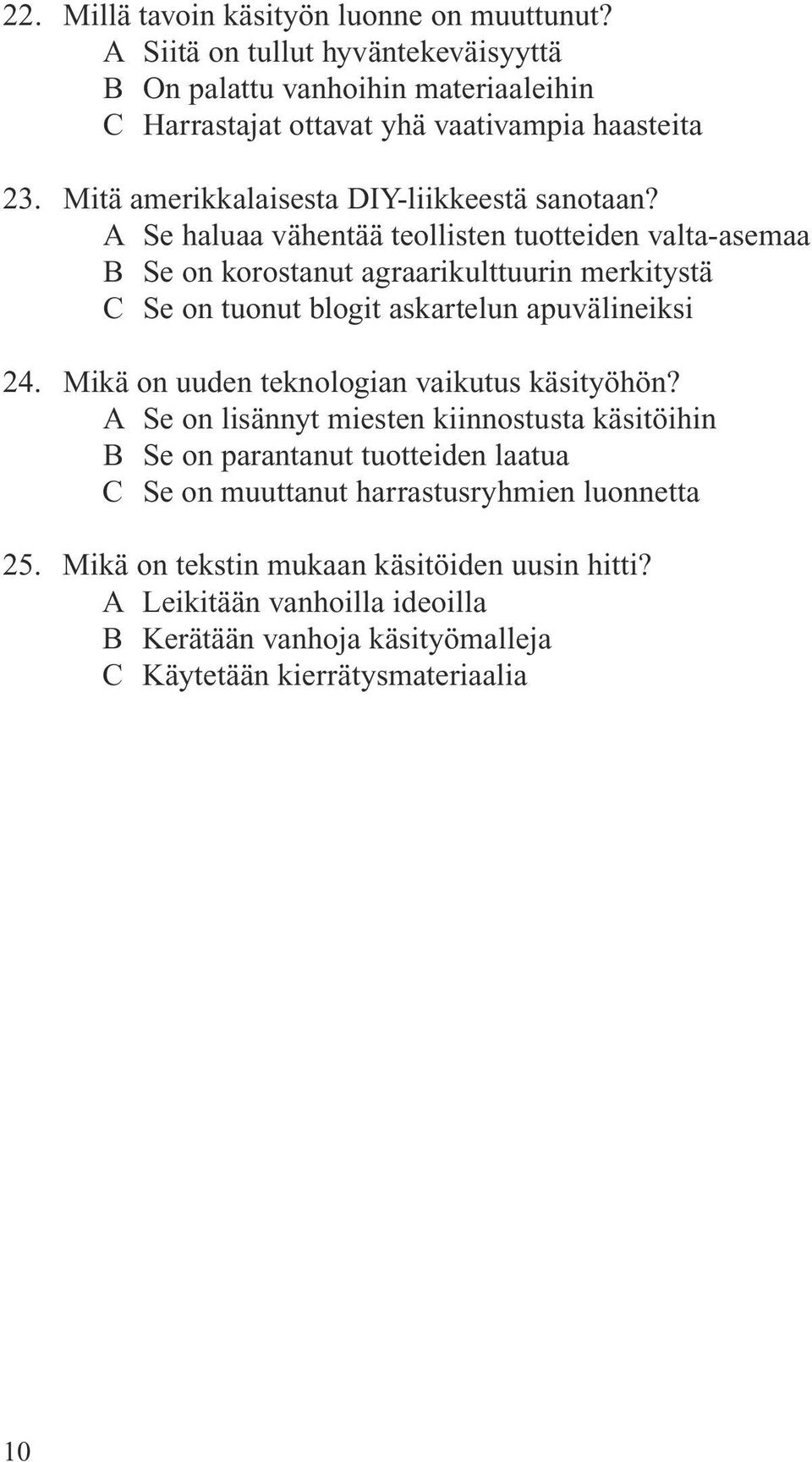 A Se haluaa vähentää teollisten tuotteiden valta-asemaa B Se on korostanut agraarikulttuurin merkitystä C Se on tuonut blogit askartelun apuvälineiksi 24.