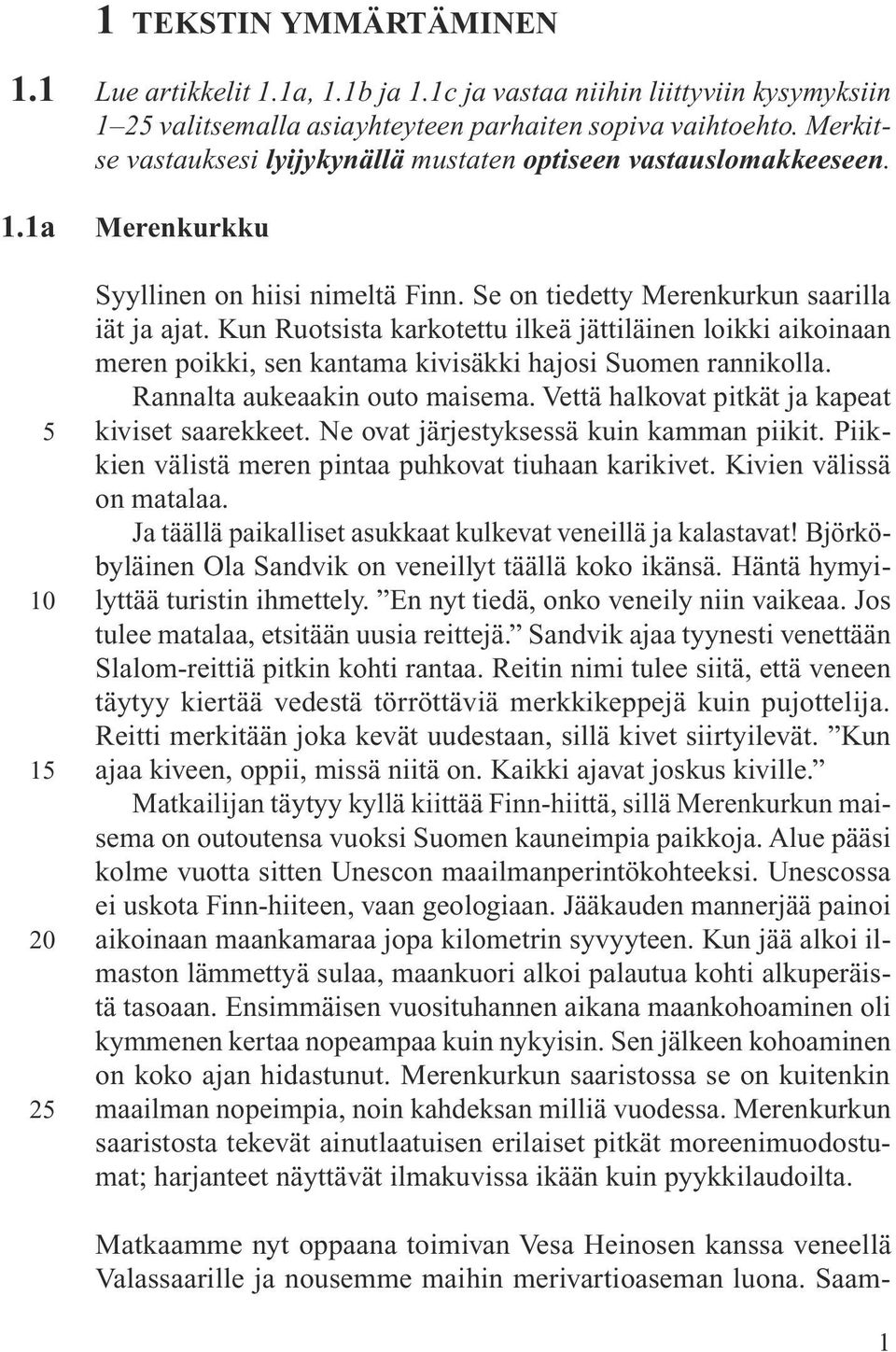 Kun Ruotsista karkotettu ilkeä jättiläinen loikki aikoinaan meren poikki, sen kantama kivisäkki hajosi Suomen rannikolla. Rannalta aukeaakin outo maisema.