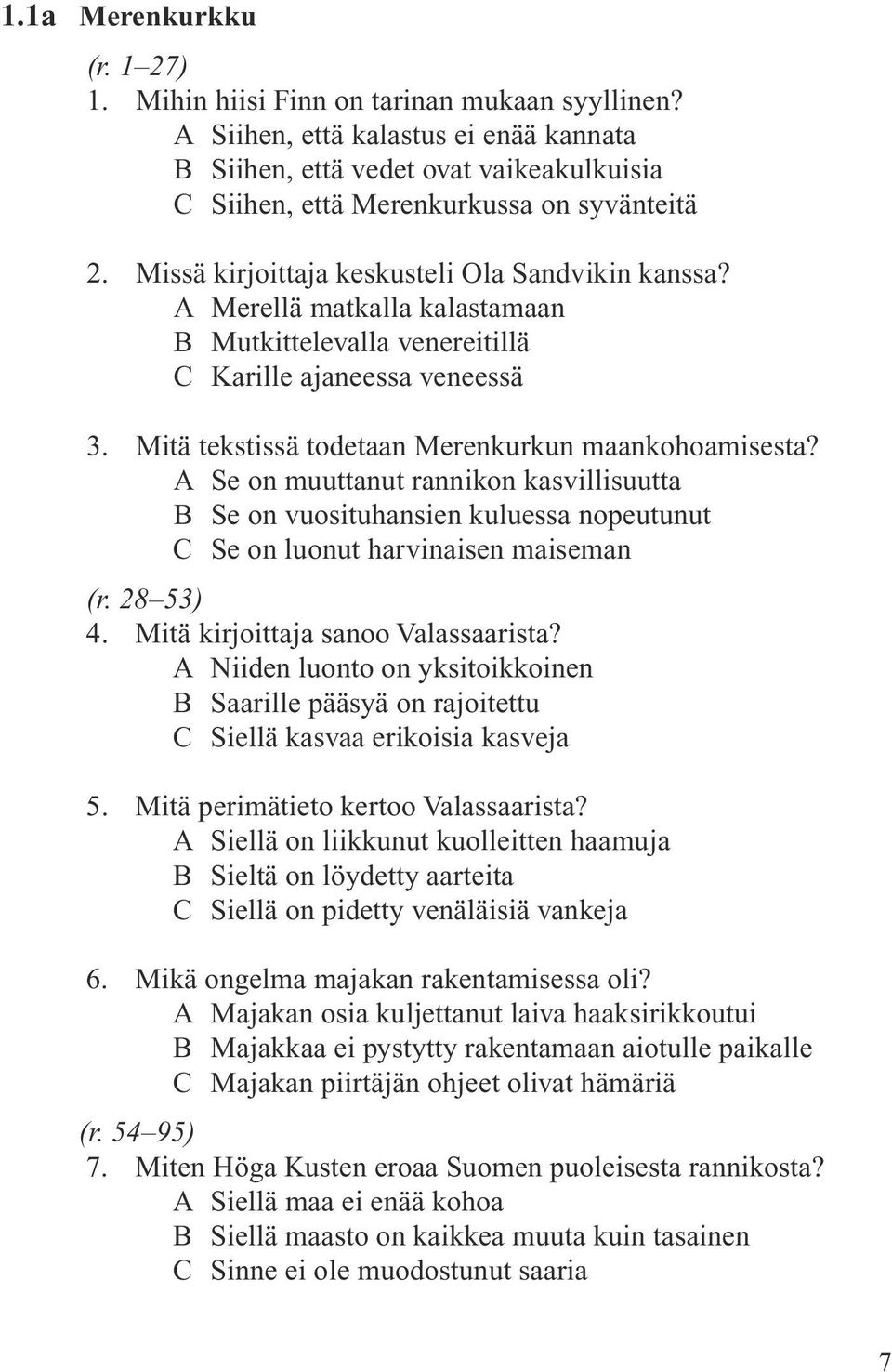 A Merellä matkalla kalastamaan B Mutkittelevalla venereitillä C Karille ajaneessa veneessä 3. Mitä tekstissä todetaan Merenkurkun maankohoamisesta?