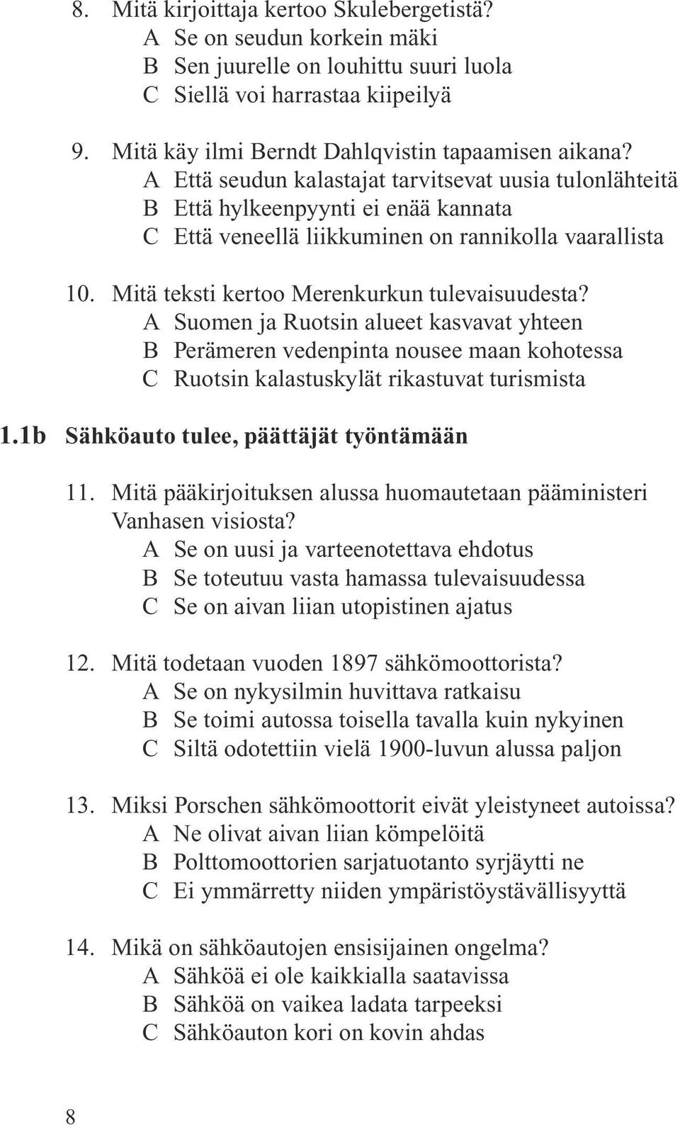 A Suomen ja Ruotsin alueet kasvavat yhteen B Perämeren vedenpinta nousee maan kohotessa C Ruotsin kalastuskylät rikastuvat turismista 1.1b Sähköauto tulee, päättäjät työntämään 11.