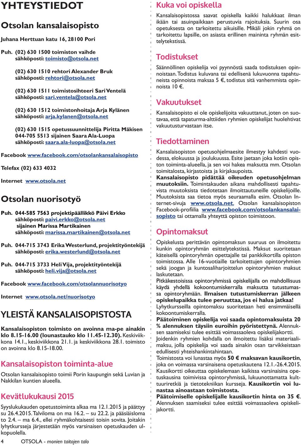 net (02) 630 1512 toimistonhoitaja Arja Kylänen sähköposti: arja.kylanen@otsola.net (02) 630 1515 opetussuunnittelija Piritta Mäkisen 044-705 5513 sijainen Saara Ala-Luopa sähköposti: saara.